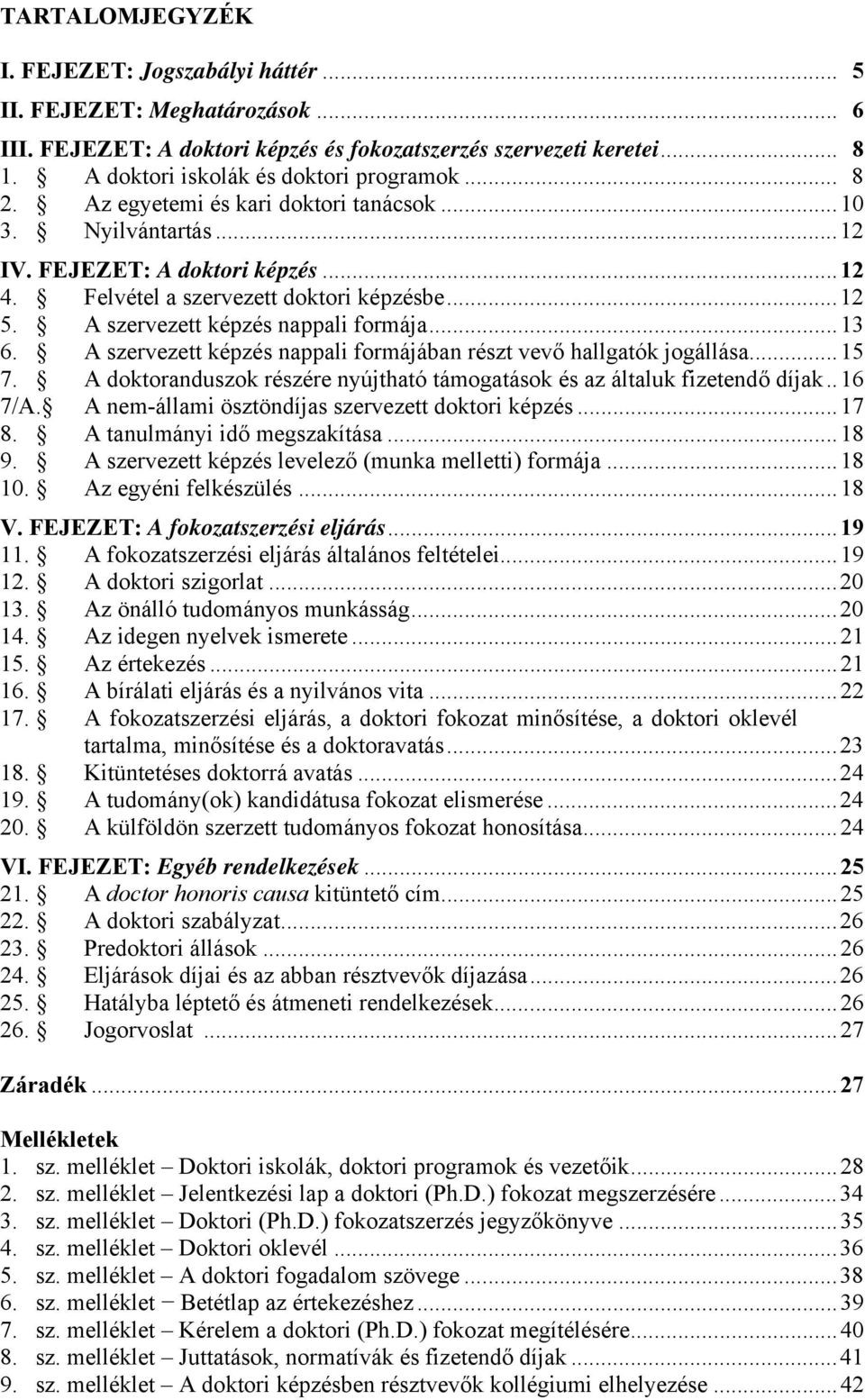 A szervezett képzés nappali formájában részt vevő hallgatók jogállása...15 7. A doktoranduszok részére nyújtható támogatások és az általuk fizetendő díjak..16 7/A.