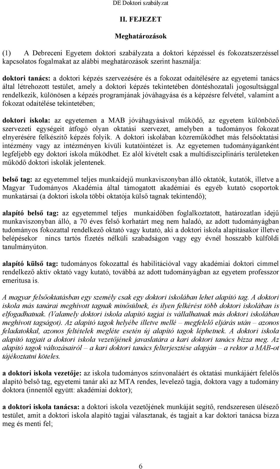programjának jóváhagyása és a képzésre felvétel, valamint a fokozat odaítélése tekintetében; doktori iskola: az egyetemen a MAB jóváhagyásával működő, az egyetem különböző szervezeti egységeit átfogó