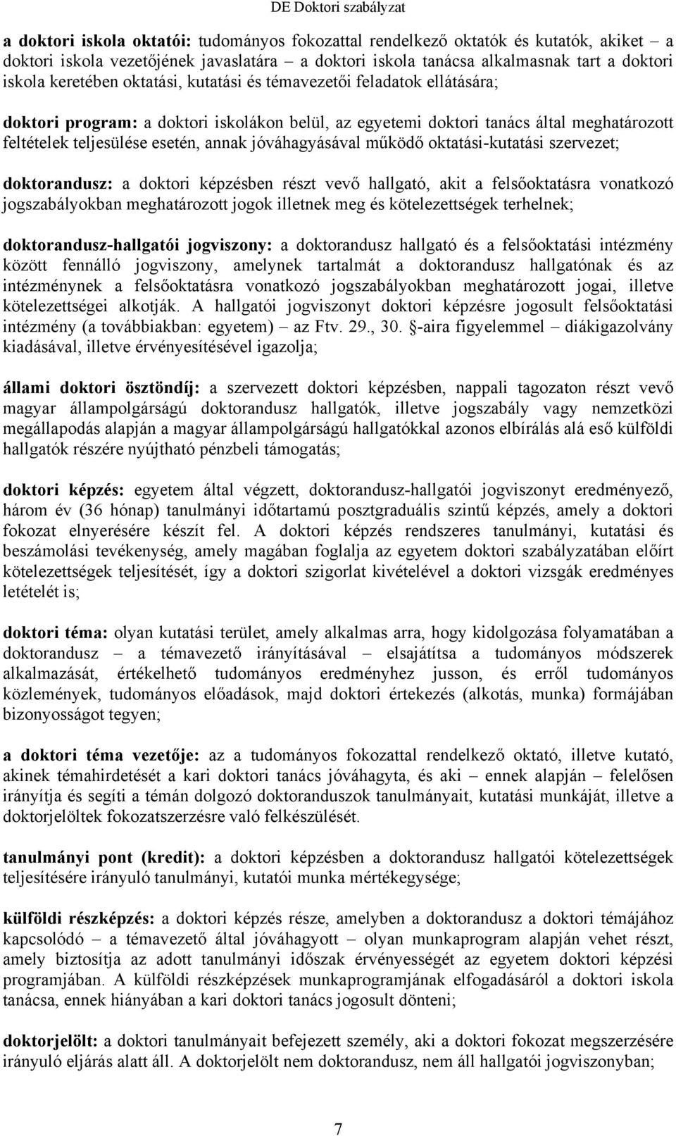 működő oktatási-kutatási szervezet; doktorandusz: a doktori képzésben részt vevő hallgató, akit a felsőoktatásra vonatkozó jogszabályokban meghatározott jogok illetnek meg és kötelezettségek