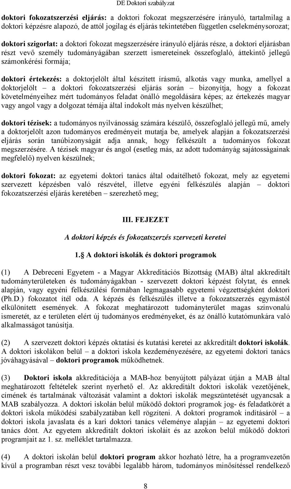 doktori értekezés: a doktorjelölt által készített írásmű, alkotás vagy munka, amellyel a doktorjelölt a doktori fokozatszerzési eljárás során bizonyítja, hogy a fokozat követelményeihez mért