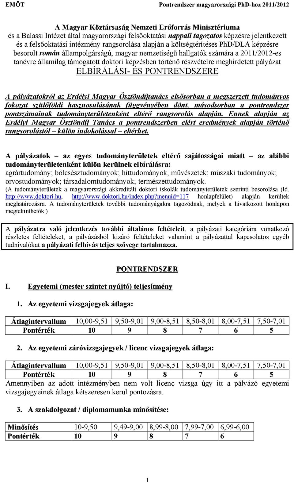 pályázat ELBÍRÁLÁSI- ÉS PONTRENDSZERE A pályázatokról az Erdélyi Magyar Ösztöndíjtanács elsısorban a megszerzett tudományos fokozat szülıföldi hasznosulásának függvényében dönt, másodsorban a