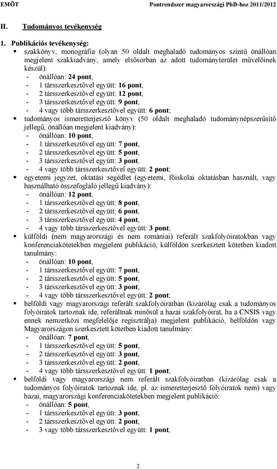 24 pont, - 1 társszerkesztıvel együtt: 16 pont, - 2 társszerkesztıvel együtt: 12 pont, - 3 társszerkesztıvel együtt: 9 pont, - 4 vagy több társszerkesztıvel együtt: 6 pont; tudományos