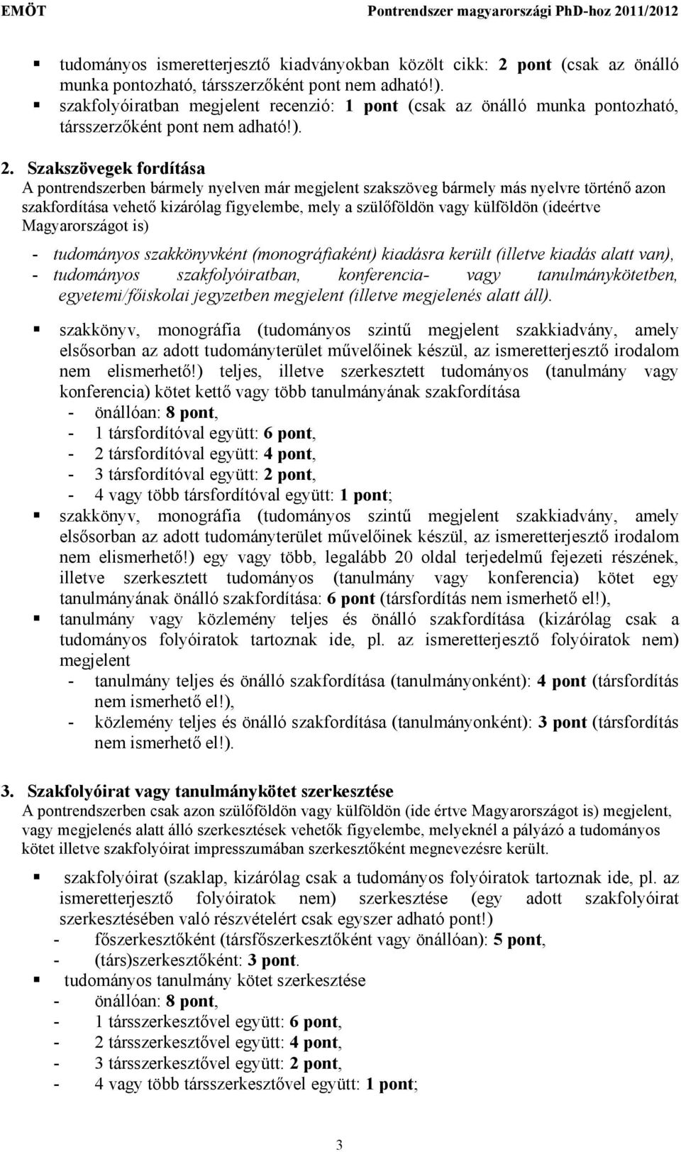 Szakszövegek fordítása A pontrendszerben bármely nyelven már megjelent szakszöveg bármely más nyelvre történı azon szakfordítása vehetı kizárólag figyelembe, mely a szülıföldön vagy külföldön