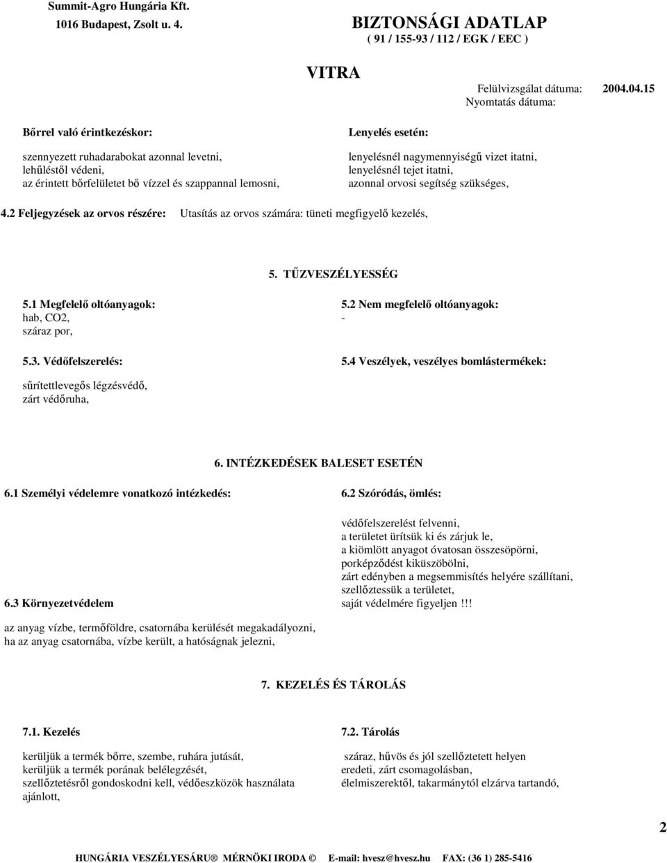 1 Megfelelı oltóanyagok: 5.2 Nem megfelelı oltóanyagok: hab, CO2, - száraz por, 5.3. Védıfelszerelés: 5.4 Veszélyek, veszélyes bomlástermékek: sőrítettlevegıs légzésvédı, zárt védıruha, 6.