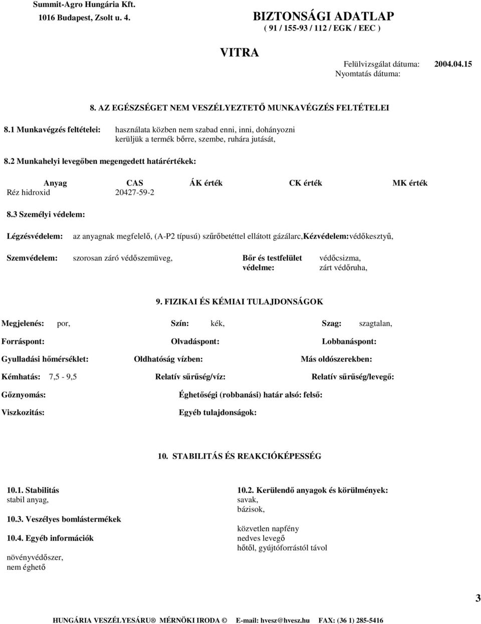 3 Személyi védelem: Légzésvédelem: az anyagnak megfelelı, (A-P2 típusú) szőrıbetéttel ellátott gázálarc,kézvédelem:védıkesztyő, Szemvédelem: szorosan záró védıszemüveg, Bır és testfelület védıcsizma,