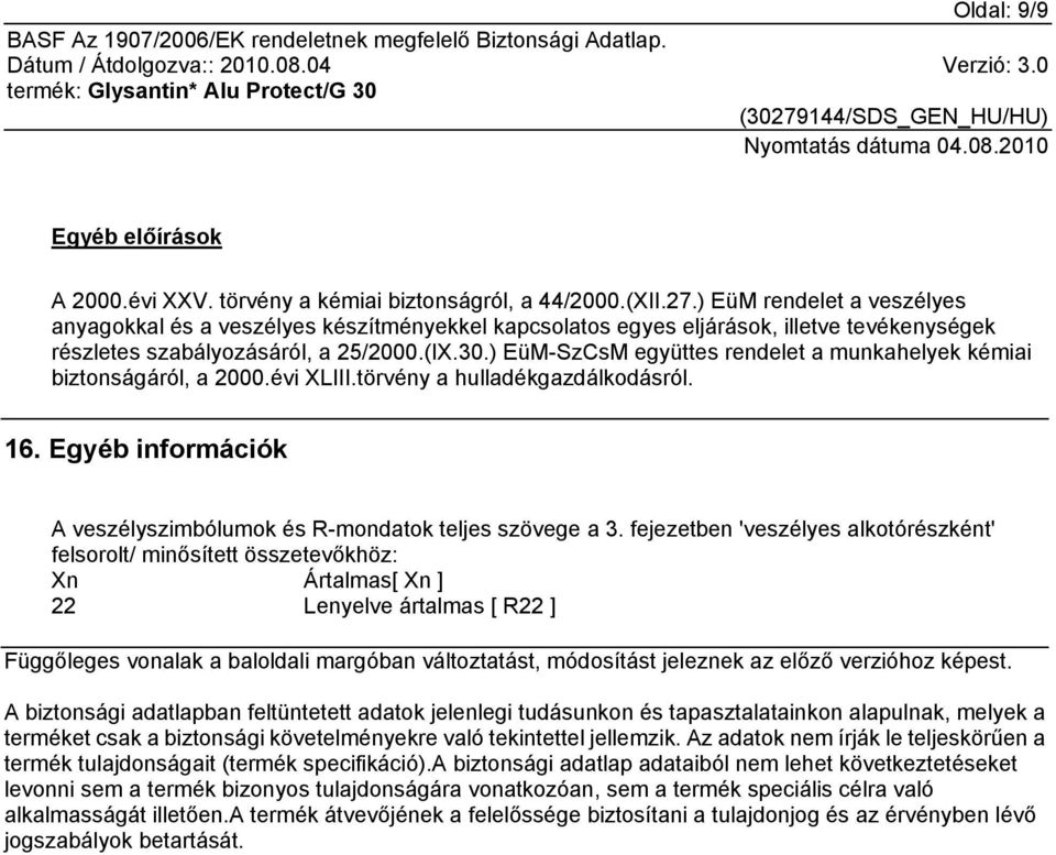 ) EüM-SzCsM együttes rendelet a munkahelyek kémiai biztonságáról, a 2000.évi XLIII.törvény a hulladékgazdálkodásról. 16. Egyéb információk A veszélyszimbólumok és R-mondatok teljes szövege a 3.