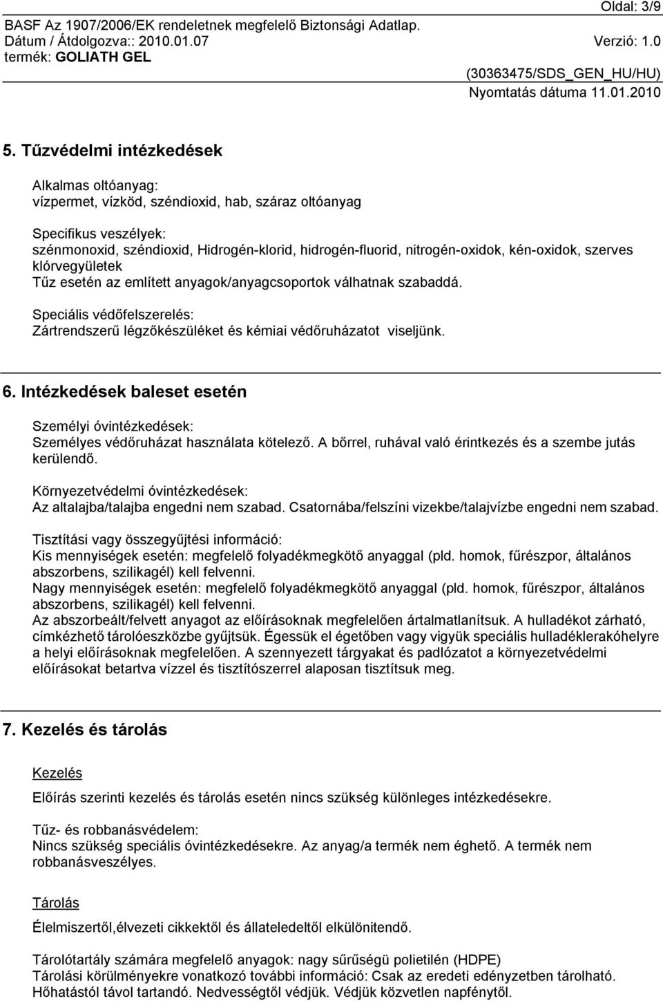 kén-oxidok, szerves klórvegyületek Tűz esetén az említett anyagok/anyagcsoportok válhatnak szabaddá. Speciális védőfelszerelés: Zártrendszerű légzőkészüléket és kémiai védőruházatot viseljünk. 6.