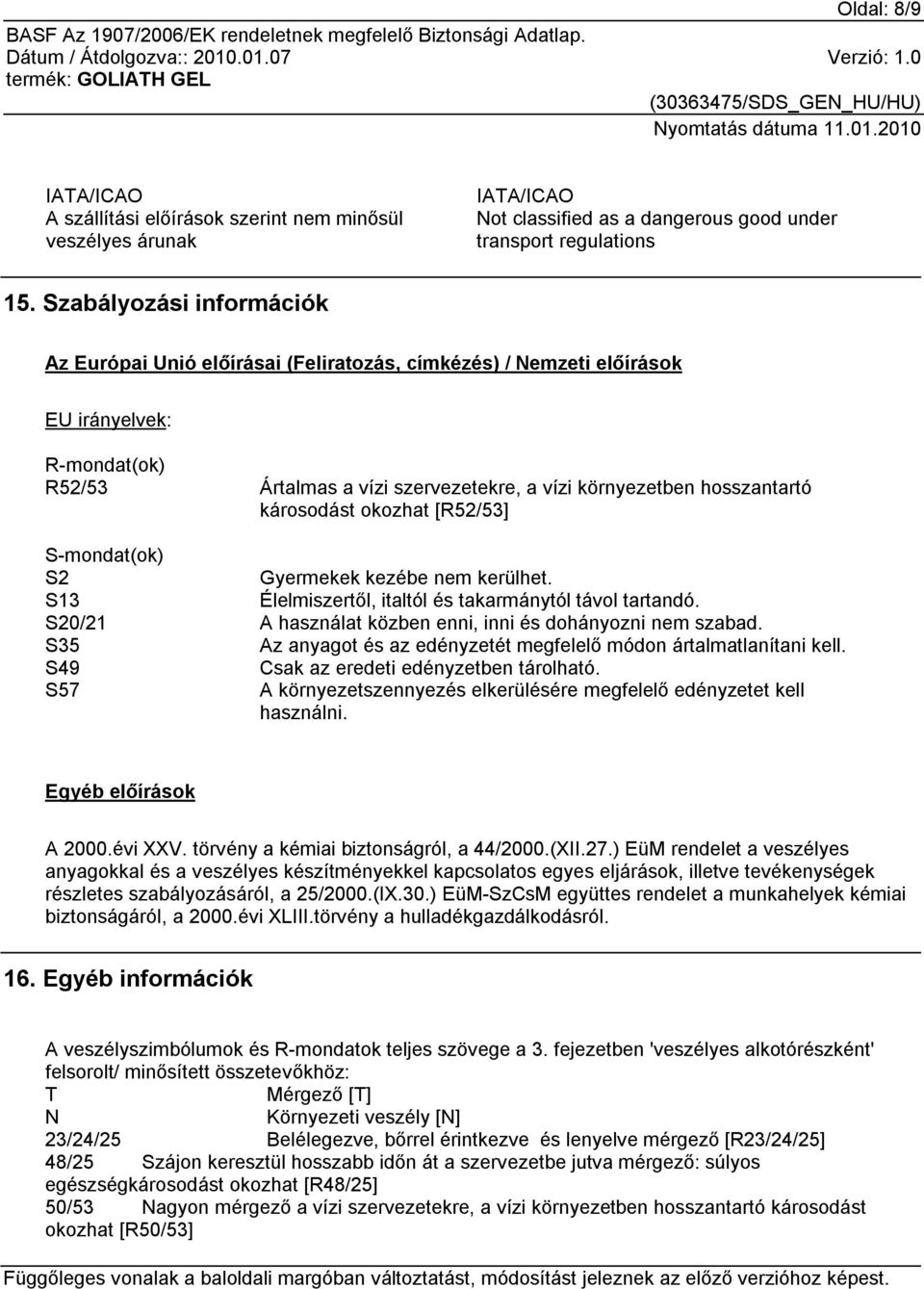 károsodást okozhat [R52/53] S-mondat(ok) S2 Gyermekek kezébe nem kerülhet. S13 Élelmiszertől, italtól és takarmánytól távol tartandó. S20/21 A használat közben enni, inni és dohányozni nem szabad.