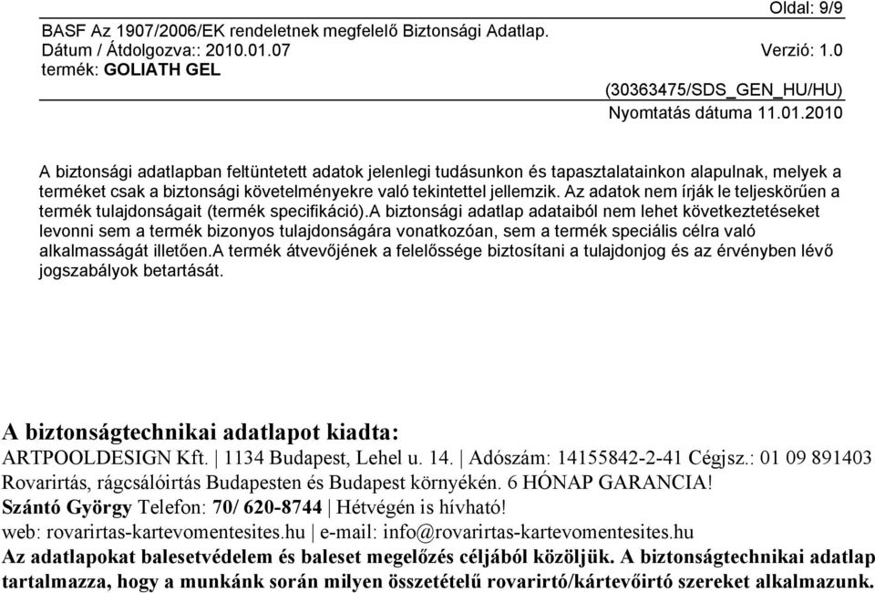 a biztonsági adatlap adataiból nem lehet következtetéseket levonni sem a termék bizonyos tulajdonságára vonatkozóan, sem a termék speciális célra való alkalmasságát illetően.