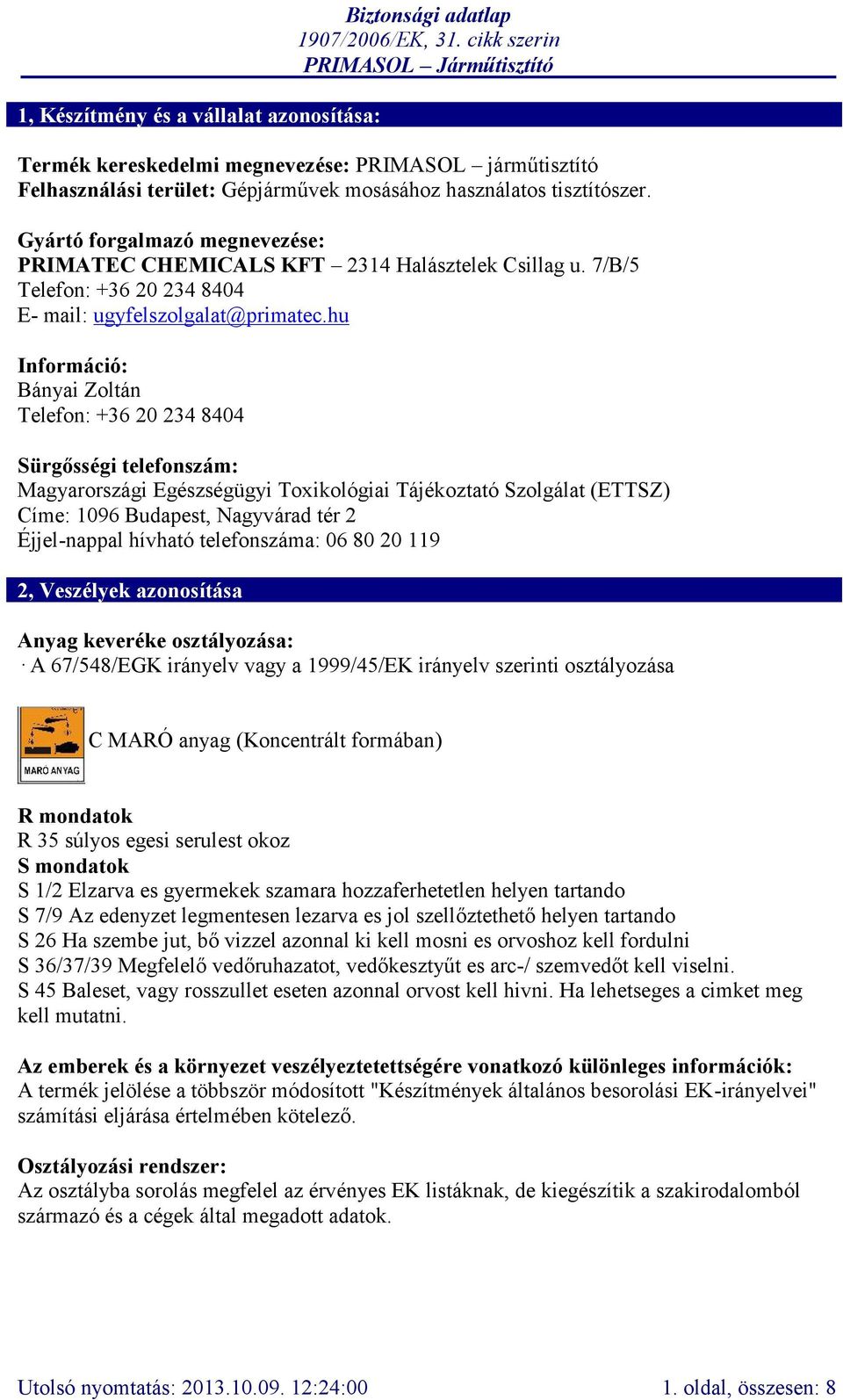 hu Információ: Bányai Zoltán Telefon: +36 20 234 8404 Sürgősségi telefonszám: Magyarországi Egészségügyi Toxikológiai Tájékoztató Szolgálat (ETTSZ) Címe: 1096 Budapest, Nagyvárad tér 2 Éjjel-nappal
