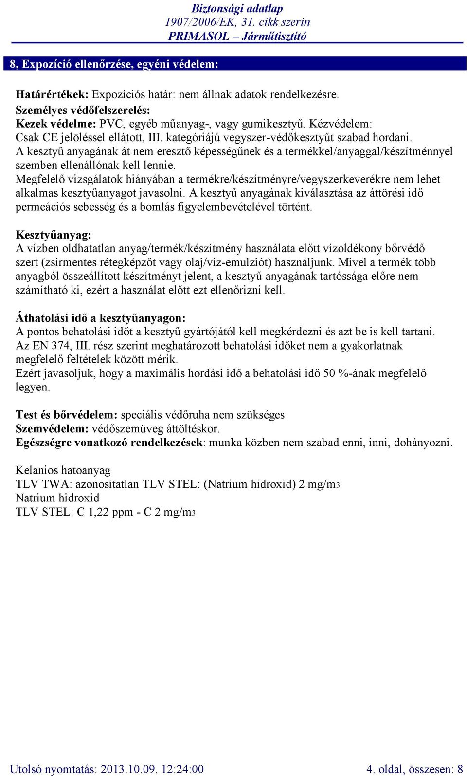A kesztyű anyagának át nem eresztő képességűnek és a termékkel/anyaggal/készítménnyel szemben ellenállónak kell lennie.