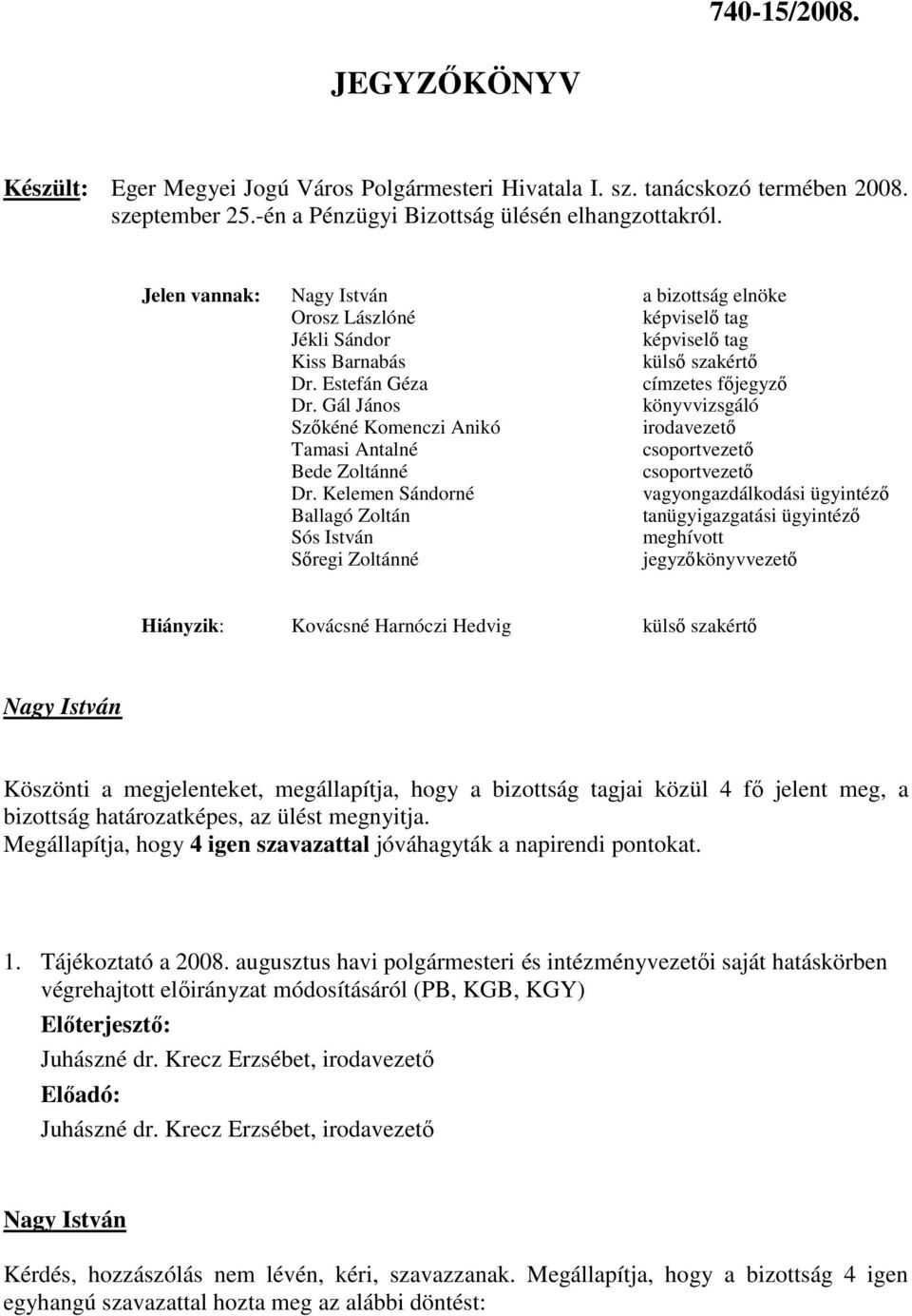 Gál János könyvvizsgáló Szőkéné Komenczi Anikó irodavezető Tamasi Antalné csoportvezető Bede Zoltánné csoportvezető Dr.