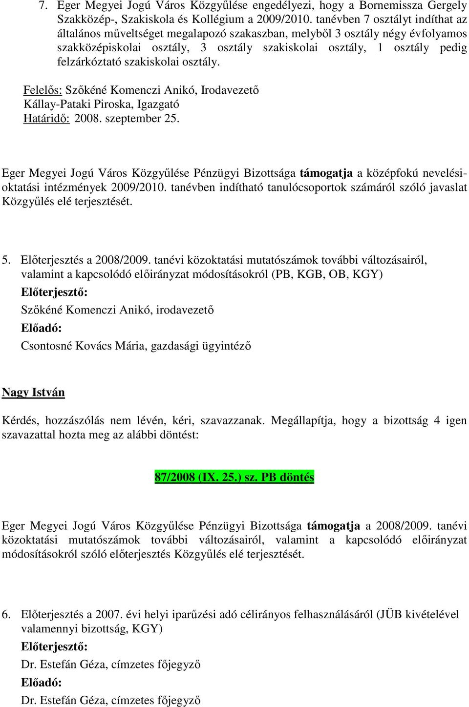 szakiskolai osztály. Kállay-Pataki Piroska, Igazgató Eger Megyei Jogú Város Közgyűlése Pénzügyi Bizottsága támogatja a középfokú nevelésioktatási intézmények 2009/2010.