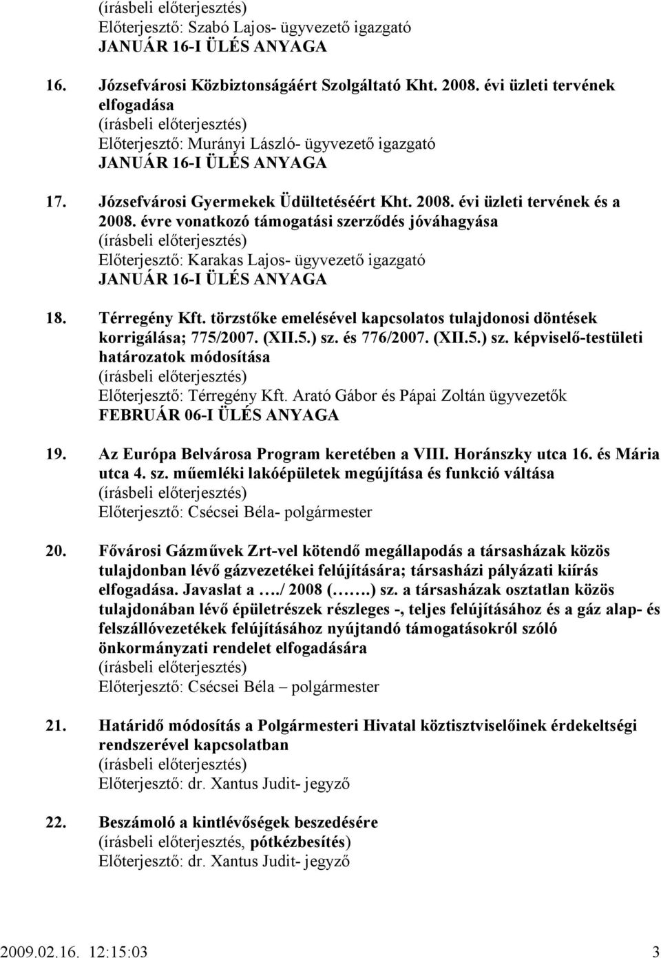 törzstőke emelésével kapcsolatos tulajdonosi döntések korrigálása; 775/2007. (XII.5.) sz. és 776/2007. (XII.5.) sz. képviselő-testületi határozatok módosítása Előterjesztő: Térregény Kft.