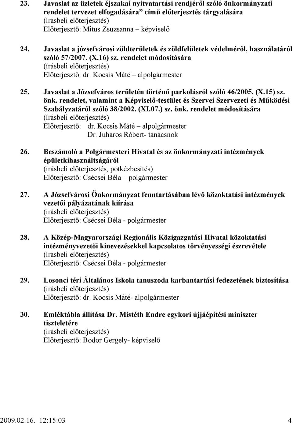 Javaslat a Józsefváros területén történő parkolásról szóló 46/2005. (X.15) sz. önk. rendelet, valamint a Képviselő-testület és Szervei Szervezeti és Működési Szabályzatáról szóló 38/2002. (XI.07.) sz. önk. rendelet módosítására Előterjesztő: dr.