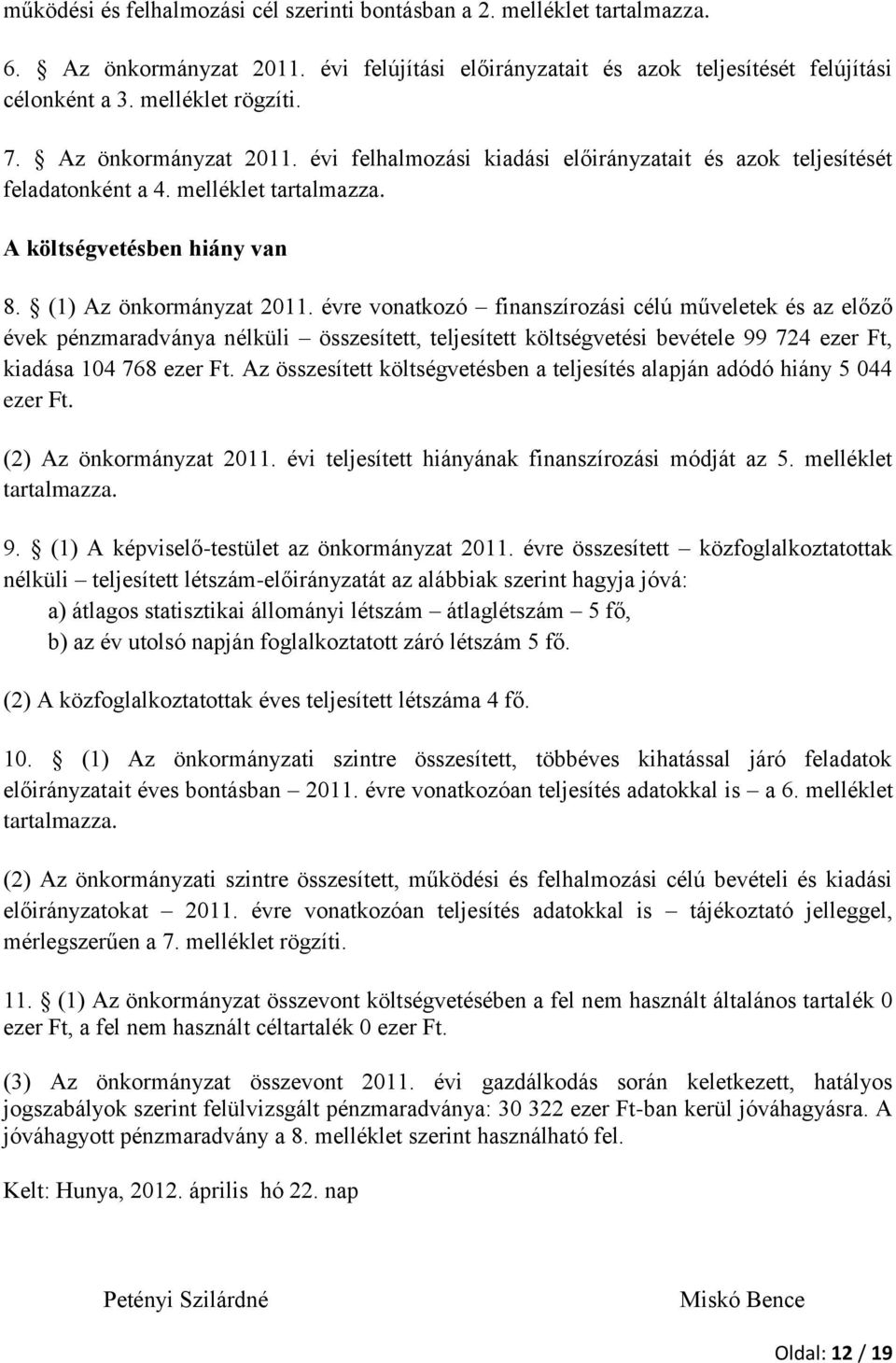 évre vonatkozó finanszírozási célú műveletek és az előző évek pénzmaradványa nélküli összesített, teljesített költségvetési bevétele 99 724 ezer Ft, kiadása 104 768 ezer Ft.