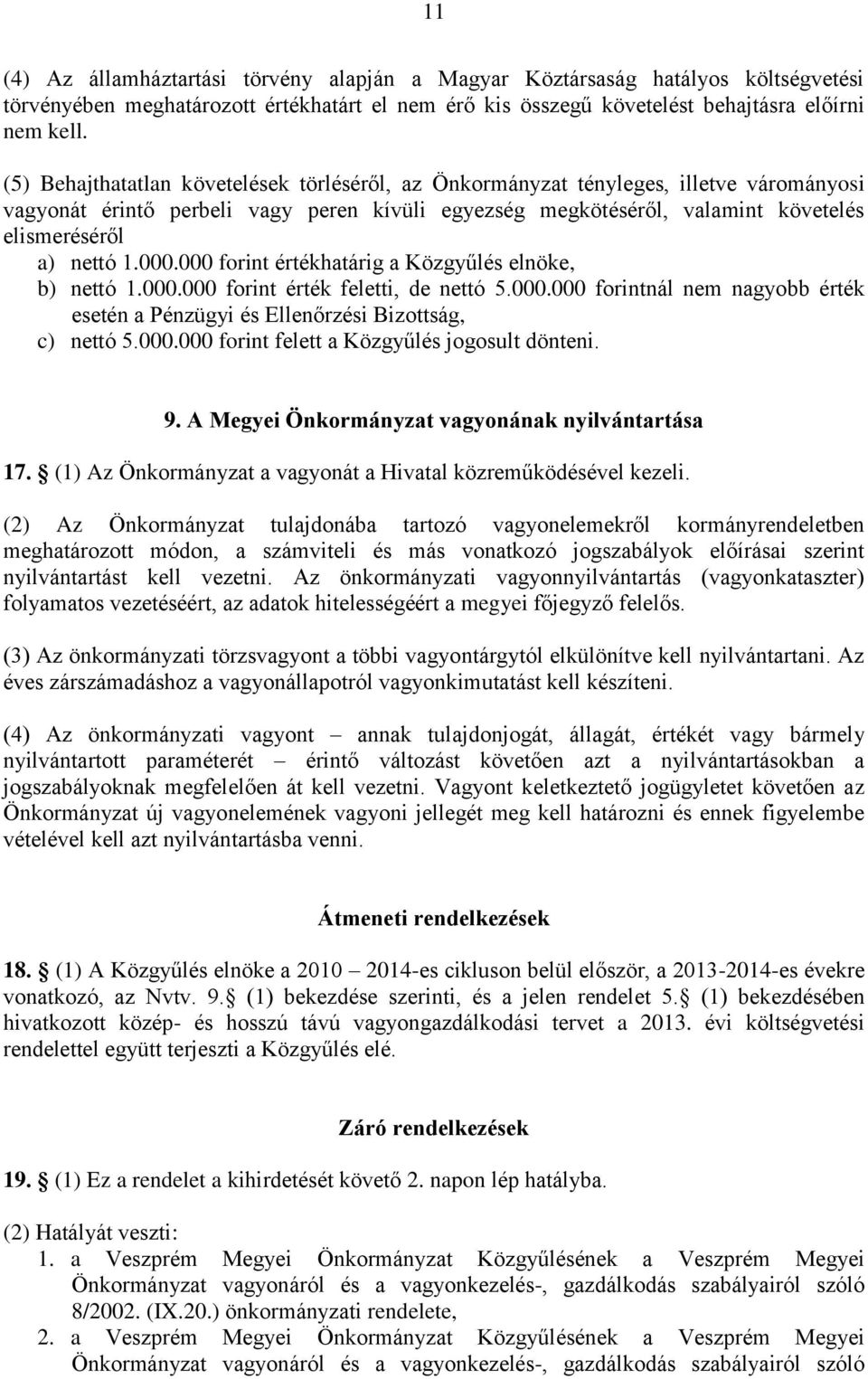000.000 forint értékhatárig a Közgyűlés elnöke, b) nettó 1.000.000 forint érték feletti, de nettó 5.000.000 forintnál nem nagyobb érték esetén a Pénzügyi és Ellenőrzési Bizottság, c) nettó 5.000.000 forint felett a Közgyűlés jogosult dönteni.