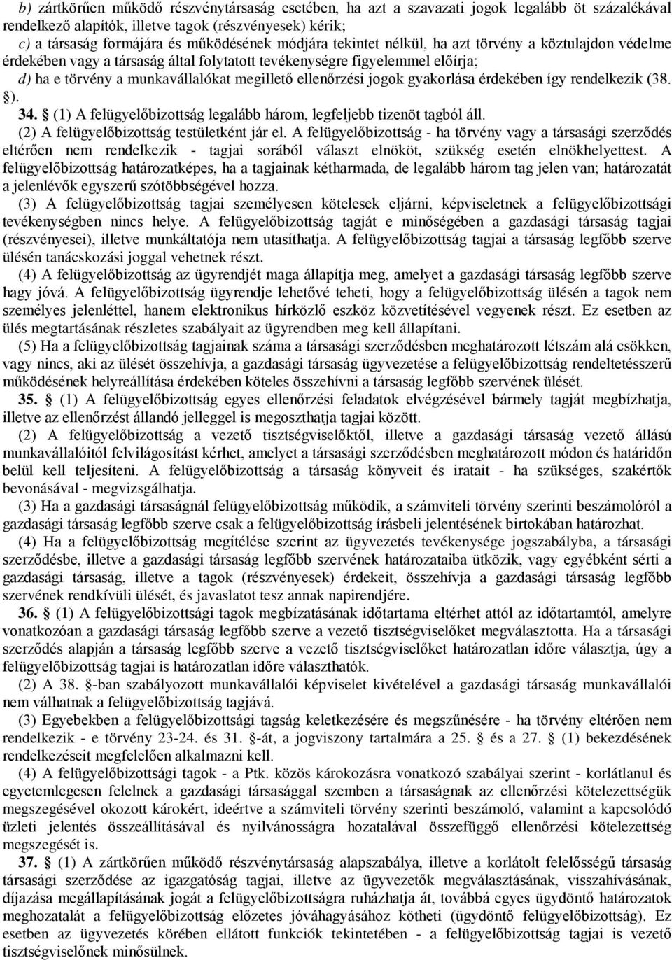 jogok gyakorlása érdekében így rendelkezik (38. ). 34. (1) A felügyelőbizottság legalább három, legfeljebb tizenöt tagból áll. (2) A felügyelőbizottság testületként jár el.