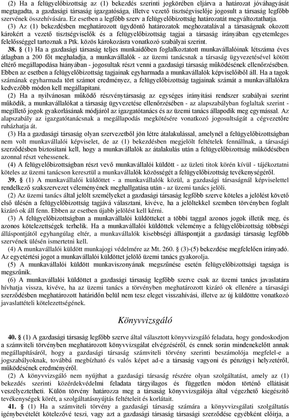 (3) Az (1) bekezdésben meghatározott ügydöntő határozatok meghozatalával a társaságnak okozott károkért a vezető tisztségviselők és a felügyelőbizottság tagjai a társaság irányában egyetemleges