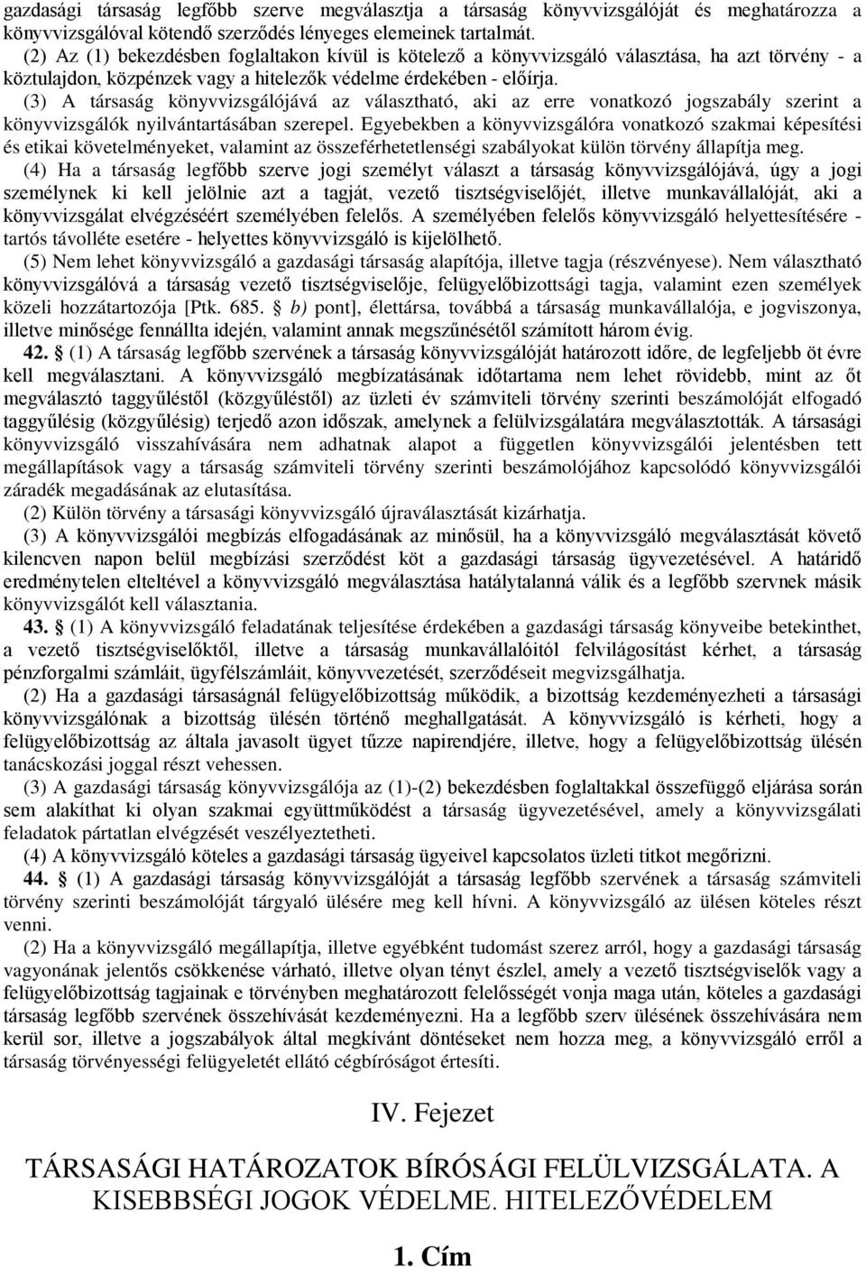 (3) A társaság könyvvizsgálójává az választható, aki az erre vonatkozó jogszabály szerint a könyvvizsgálók nyilvántartásában szerepel.