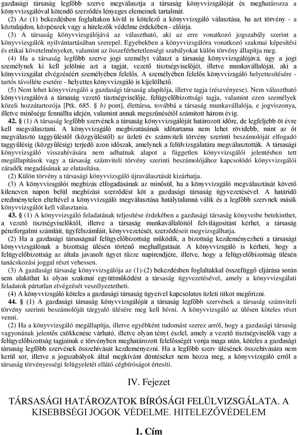 (3) A társaság könyvvizsgálójává az választható, aki az erre vonatkozó jogszabály szerint a könyvvizsgálók nyilvántartásában szerepel.