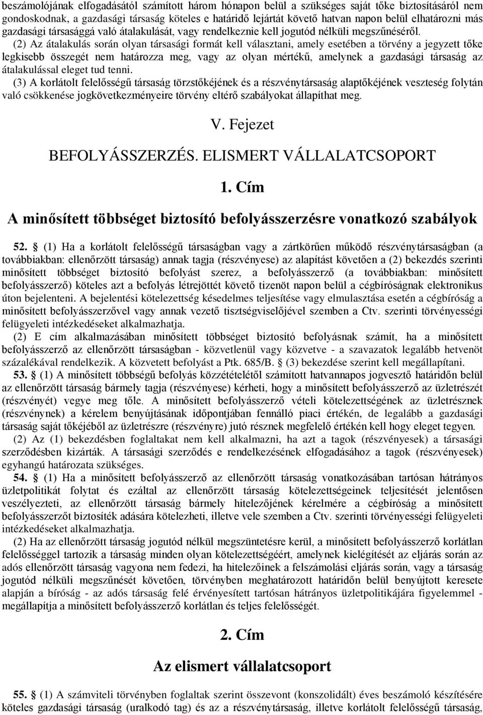 (2) Az átalakulás során olyan társasági formát kell választani, amely esetében a törvény a jegyzett tőke legkisebb összegét nem határozza meg, vagy az olyan mértékű, amelynek a gazdasági társaság az