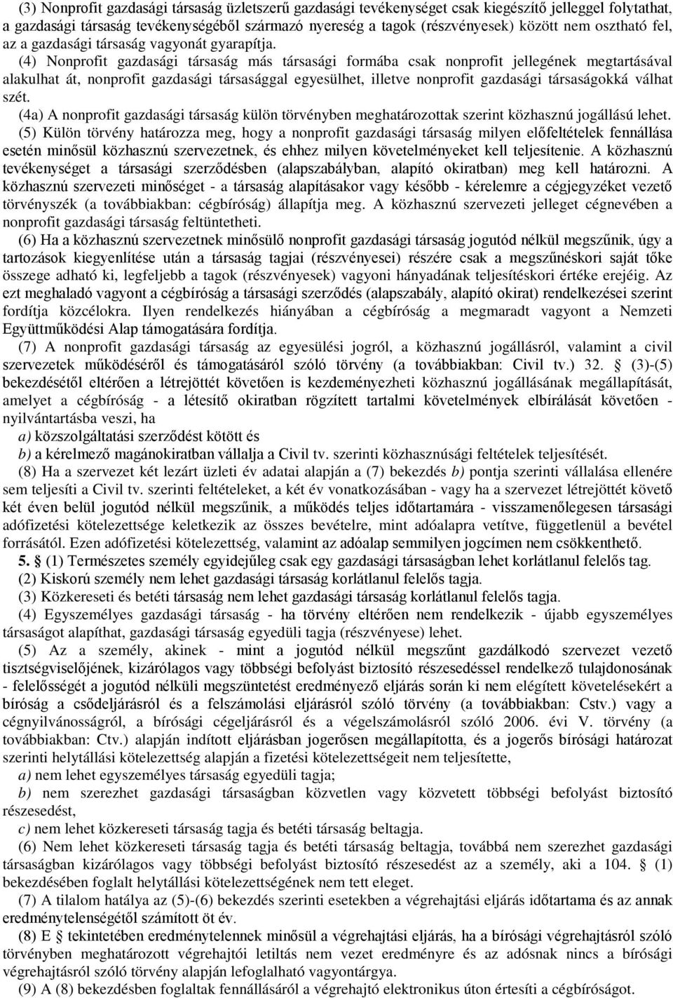 (4) Nonprofit gazdasági társaság más társasági formába csak nonprofit jellegének megtartásával alakulhat át, nonprofit gazdasági társasággal egyesülhet, illetve nonprofit gazdasági társaságokká