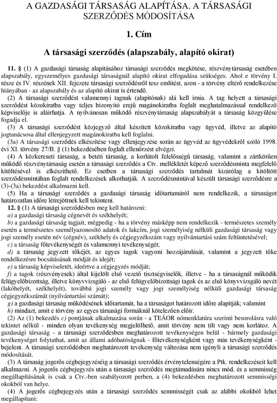 része és IV. részének XII. fejezete társasági szerződésről tesz említést, azon - a törvény eltérő rendelkezése hiányában - az alapszabály és az alapító okirat is értendő.