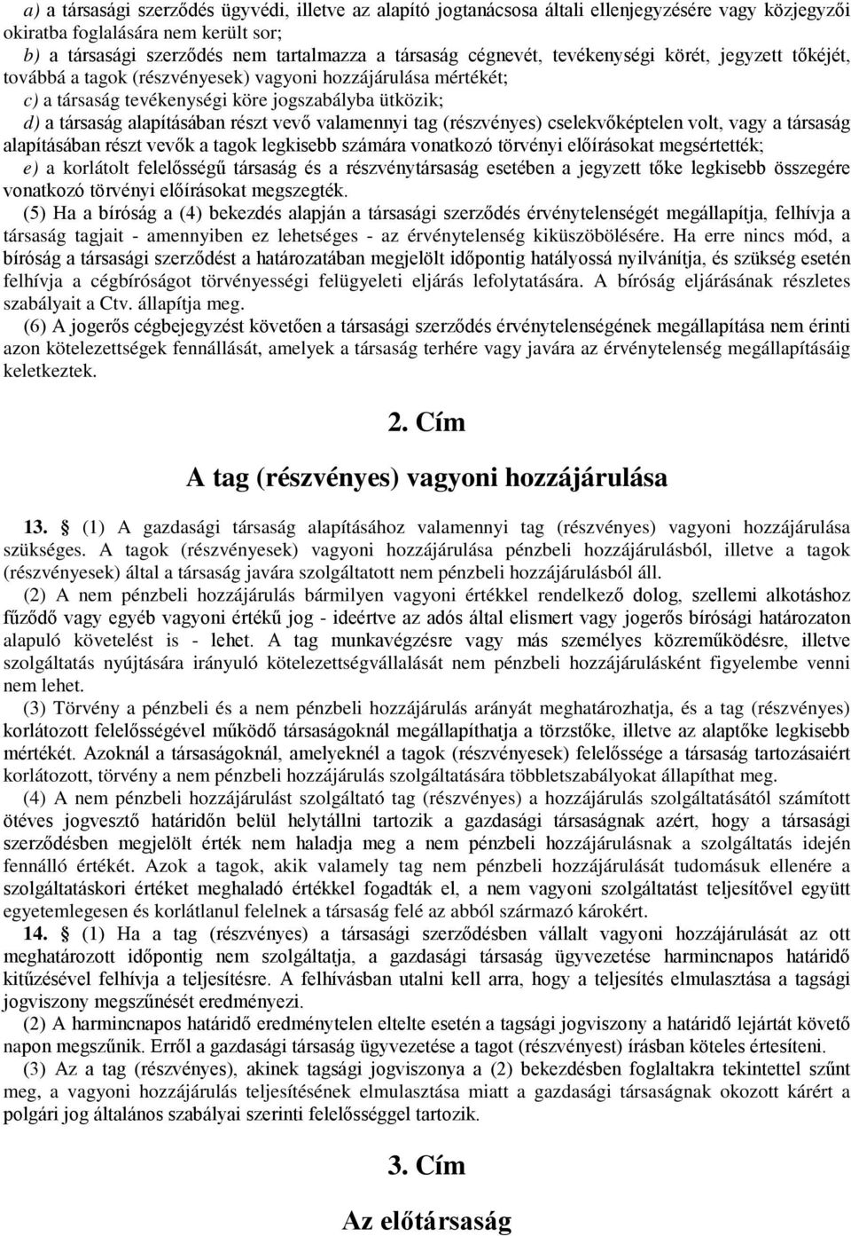 vevő valamennyi tag (részvényes) cselekvőképtelen volt, vagy a társaság alapításában részt vevők a tagok legkisebb számára vonatkozó törvényi előírásokat megsértették; e) a korlátolt felelősségű