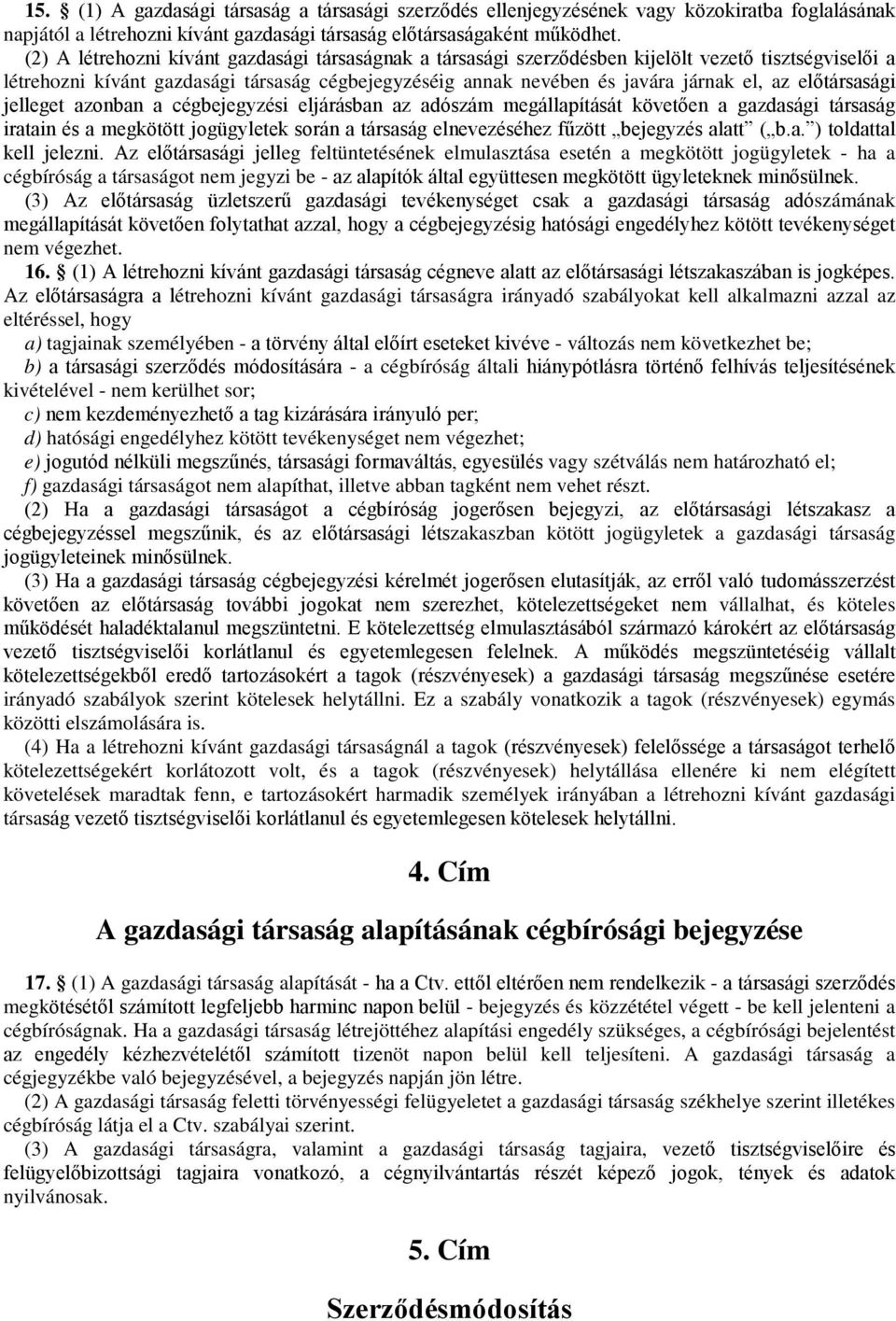 előtársasági jelleget azonban a cégbejegyzési eljárásban az adószám megállapítását követően a gazdasági társaság iratain és a megkötött jogügyletek során a társaság elnevezéséhez fűzött bejegyzés