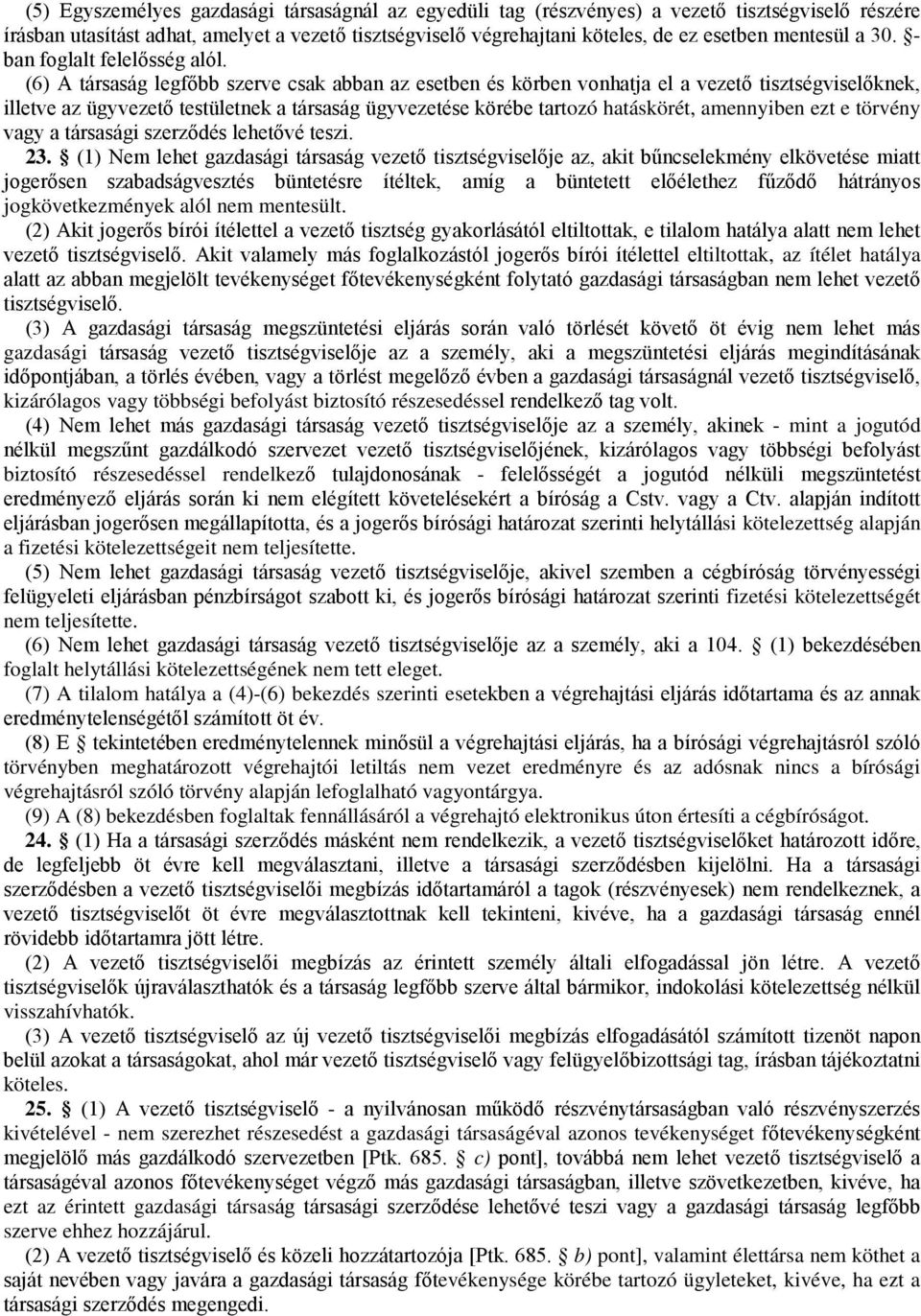 (6) A társaság legfőbb szerve csak abban az esetben és körben vonhatja el a vezető tisztségviselőknek, illetve az ügyvezető testületnek a társaság ügyvezetése körébe tartozó hatáskörét, amennyiben