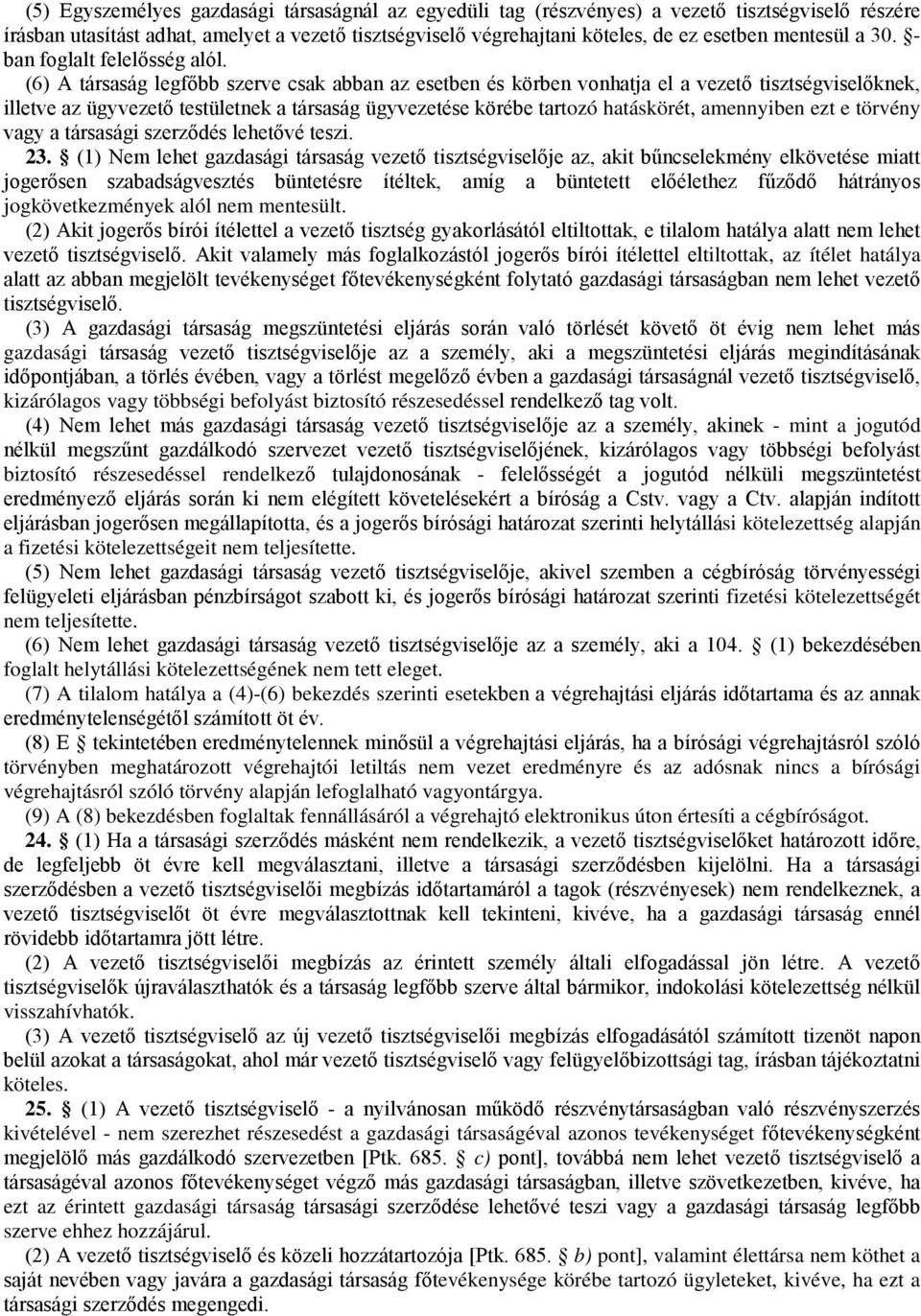 (6) A társaság legfőbb szerve csak abban az esetben és körben vonhatja el a vezető tisztségviselőknek, illetve az ügyvezető testületnek a társaság ügyvezetése körébe tartozó hatáskörét, amennyiben