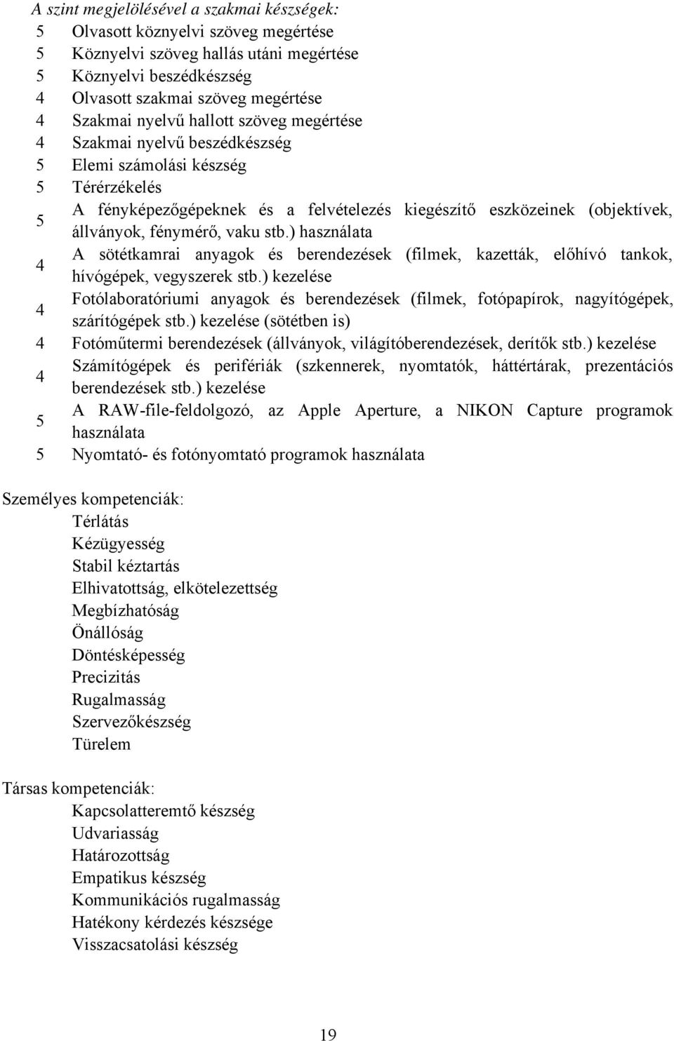 fénymérő, vaku stb.) használata A sötétkamrai anyagok és berendezések (filmek, kazetták, előhívó tankok, 4 hívógépek, vegyszerek stb.