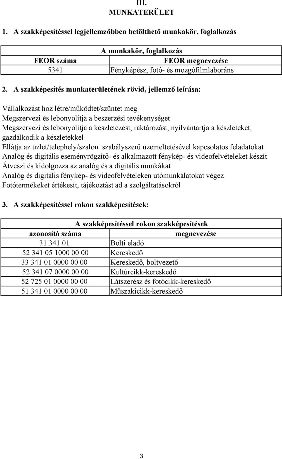 készletezést, raktározást, nyilvántartja a készleteket, gazdálkodik a készletekkel Ellátja az üzlet/telephely/szalon szabályszerű üzemeltetésével kapcsolatos feladatokat Analóg és digitális