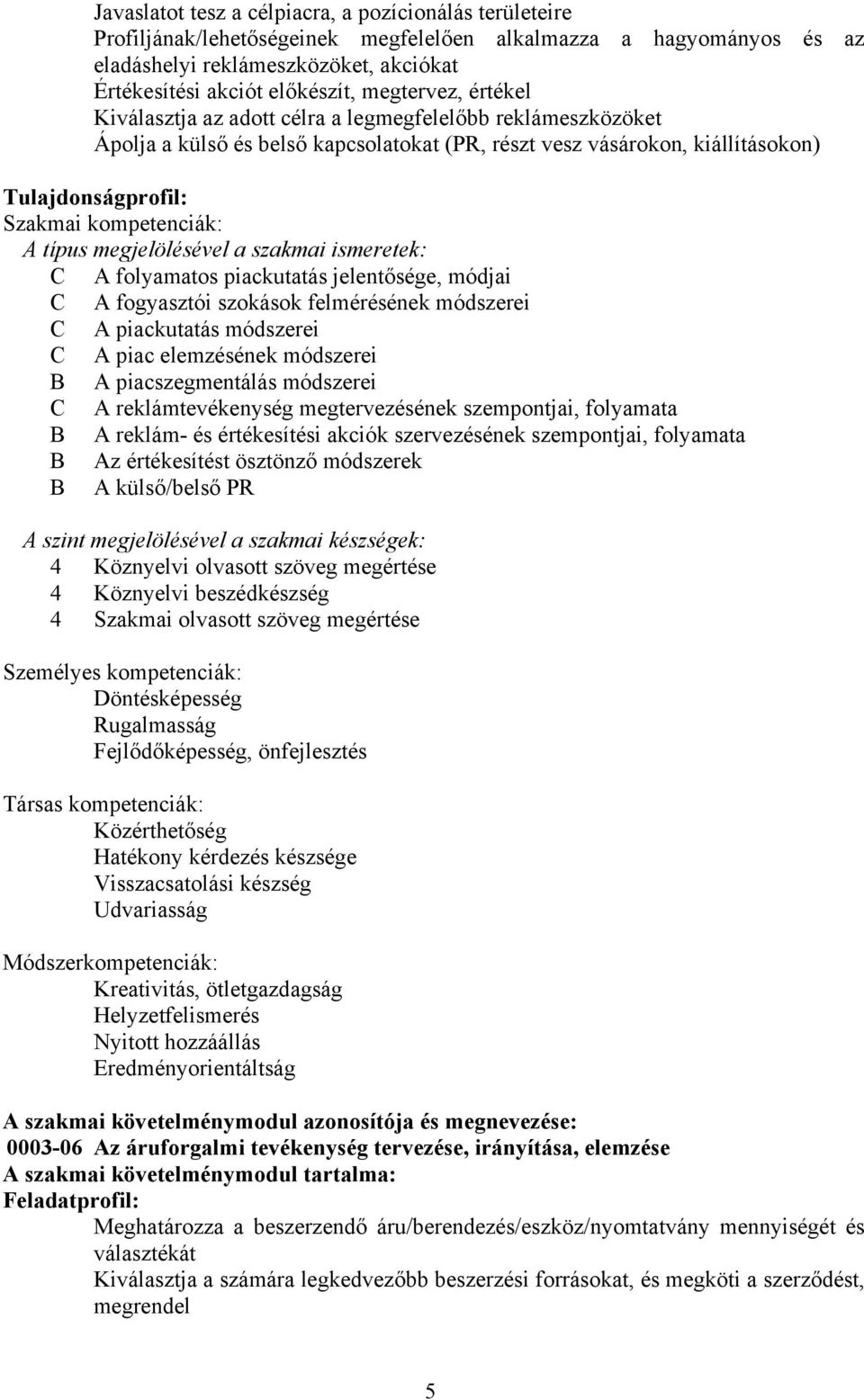 kompetenciák: A típus megjelölésével a szakmai ismeretek: A folyamatos piackutatás jelentősége, módjai A fogyasztói szokások felmérésének módszerei A piackutatás módszerei A piac elemzésének