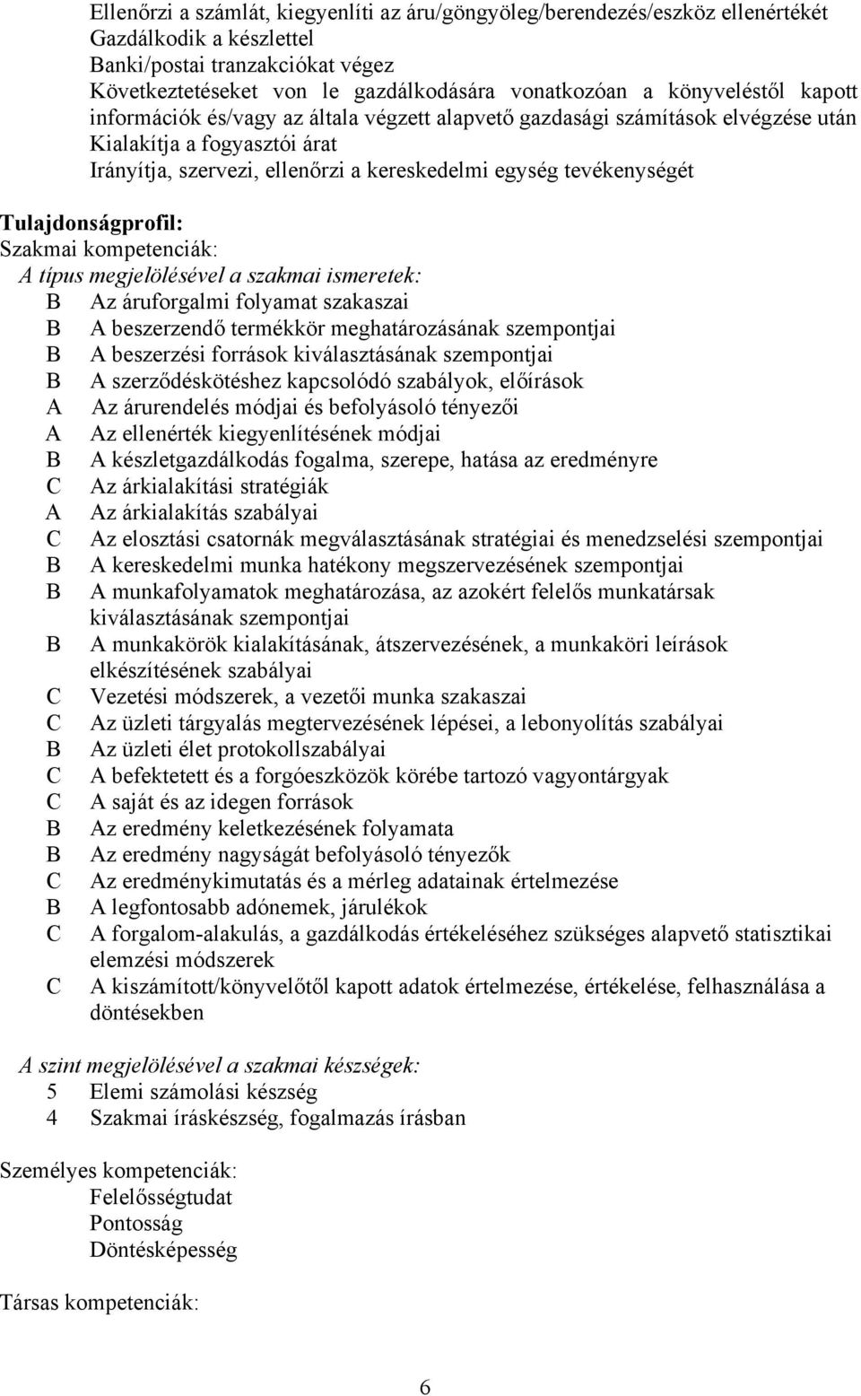 Tulajdonságprofil: Szakmai kompetenciák: A típus megjelölésével a szakmai ismeretek: Az áruforgalmi folyamat szakaszai A beszerzendő termékkör meghatározásának szempontjai A beszerzési források