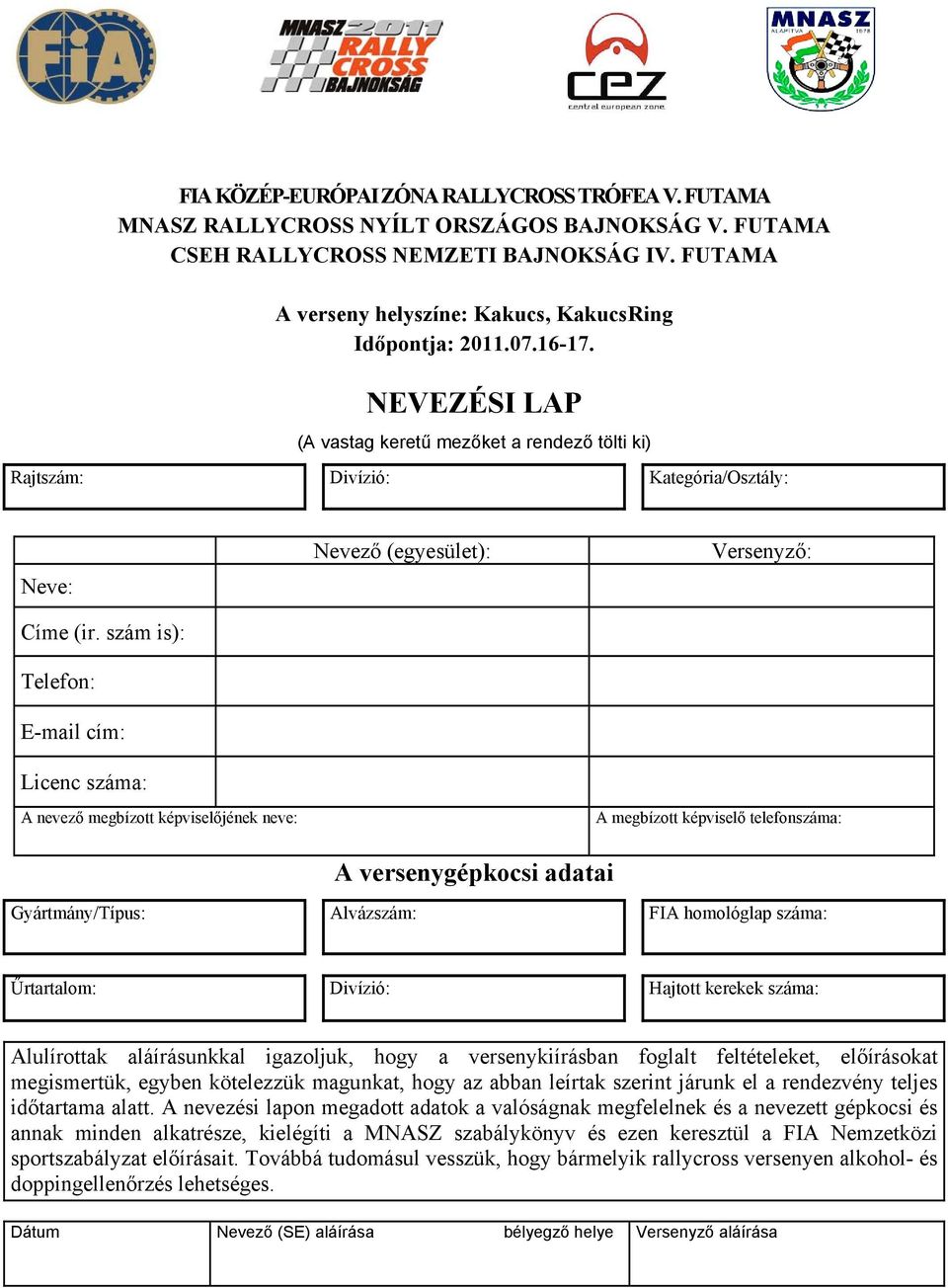 szám is): Telefon: E-mail cím: Licenc száma: A nevező megbízott képviselőjének neve: Nevező (egyesület): Versenyző: A megbízott képviselő telefonszáma: A versenygépkocsi adatai Gyártmány/Típus: