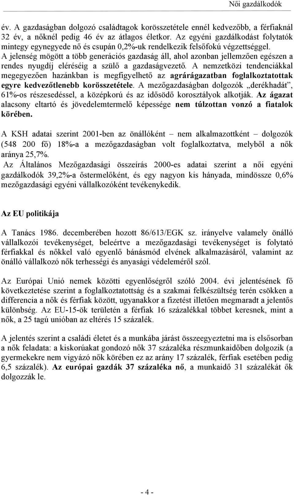 A jelenség mögött a több generációs gazdaság áll, ahol azonban jellemzően egészen a rendes nyugdíj eléréséig a szülő a gazdaságvezető.