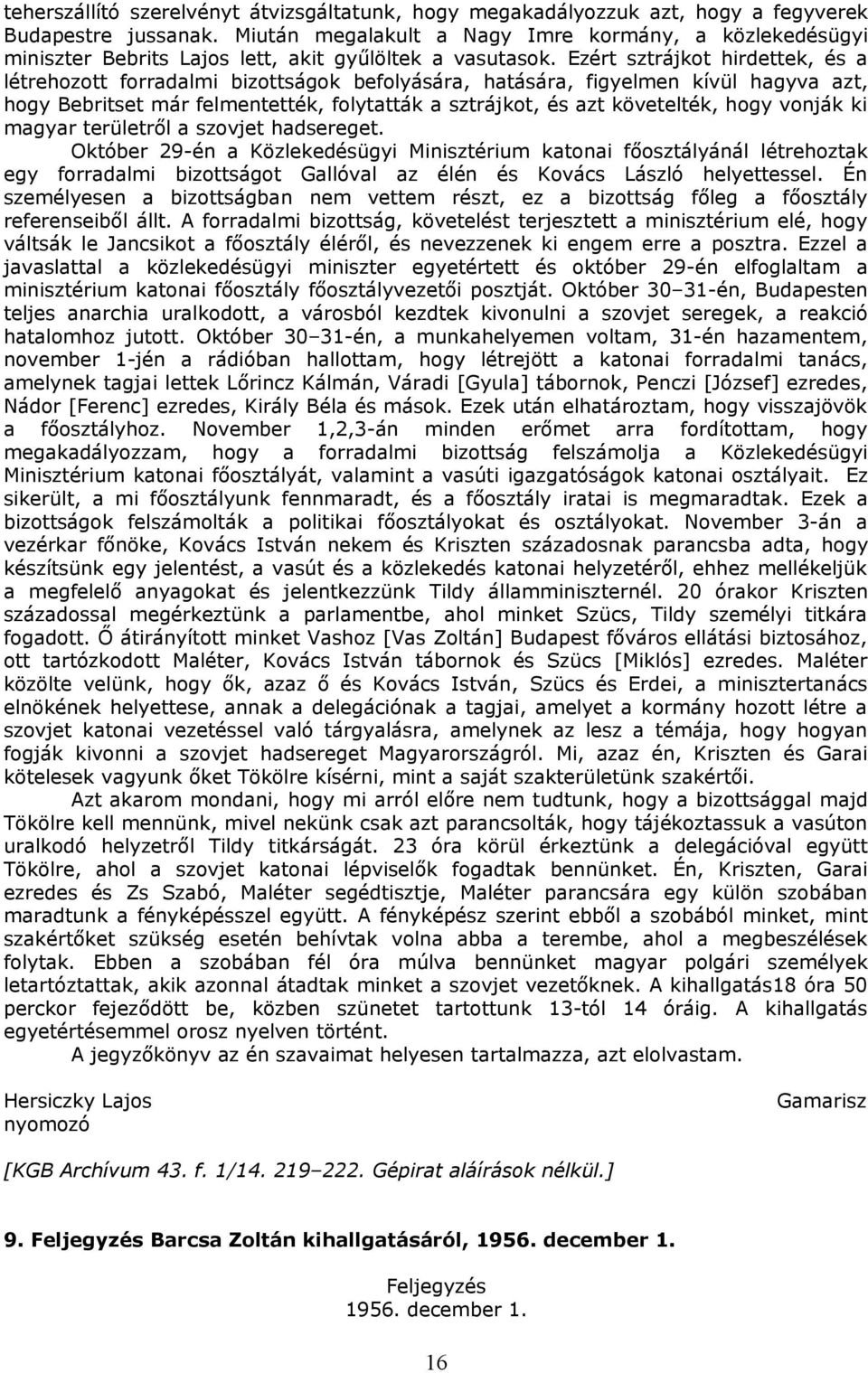 Ezért sztrájkot hirdettek, és a létrehozott forradalmi bizottságok befolyására, hatására, figyelmen kívül hagyva azt, hogy Bebritset már felmentették, folytatták a sztrájkot, és azt követelték, hogy