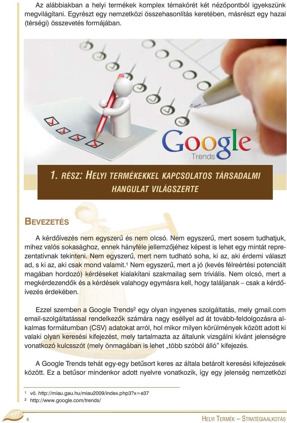 Nem egyszerû, mert sosem tudhatjuk, mihez valós sokasághoz, ennek hányféle jellemzõjéhez képest is lehet egy mintát reprezentatívnak tekinteni.