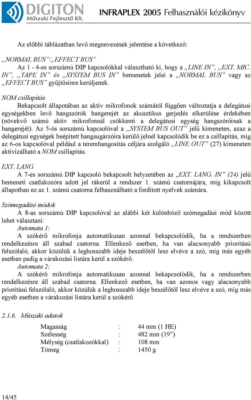 NOM csillapítás Bekapcsolt állapotában az aktív mikrofonok számától függıen változtatja a delegátusi egységekben levı hangszórók hangerejét az akusztikus gerjedés elkerülése érdekében (növekvı számú