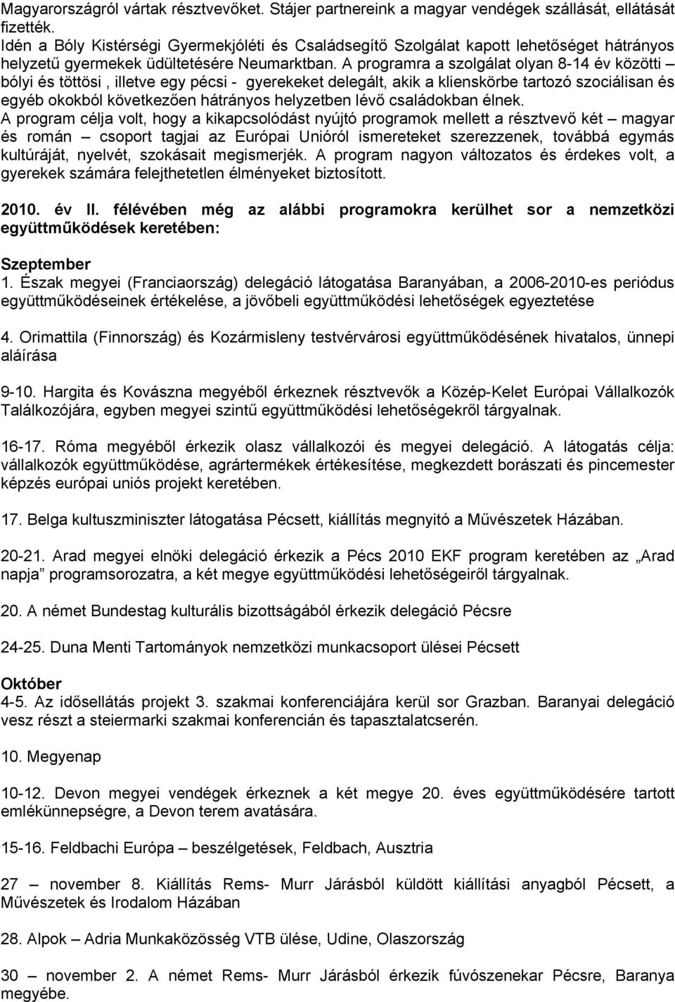 A programra a szolgálat olyan 8-14 év közötti bólyi és töttösi, illetve egy pécsi - gyerekeket delegált, akik a klienskörbe tartozó szociálisan és egyéb okokból következően hátrányos helyzetben lévő
