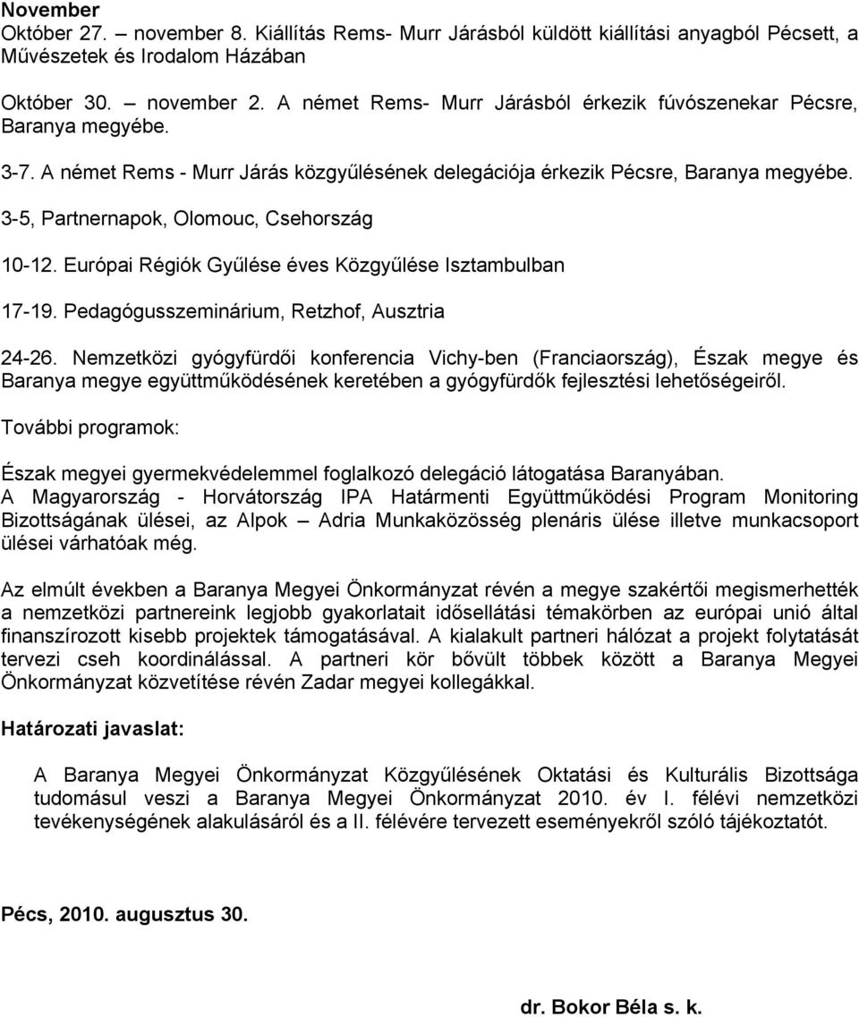 3-5, Partnernapok, Olomouc, Csehország 10-12. Európai Régiók Gyűlése éves Közgyűlése Isztambulban 17-19. Pedagógusszeminárium, Retzhof, Ausztria 24-26.
