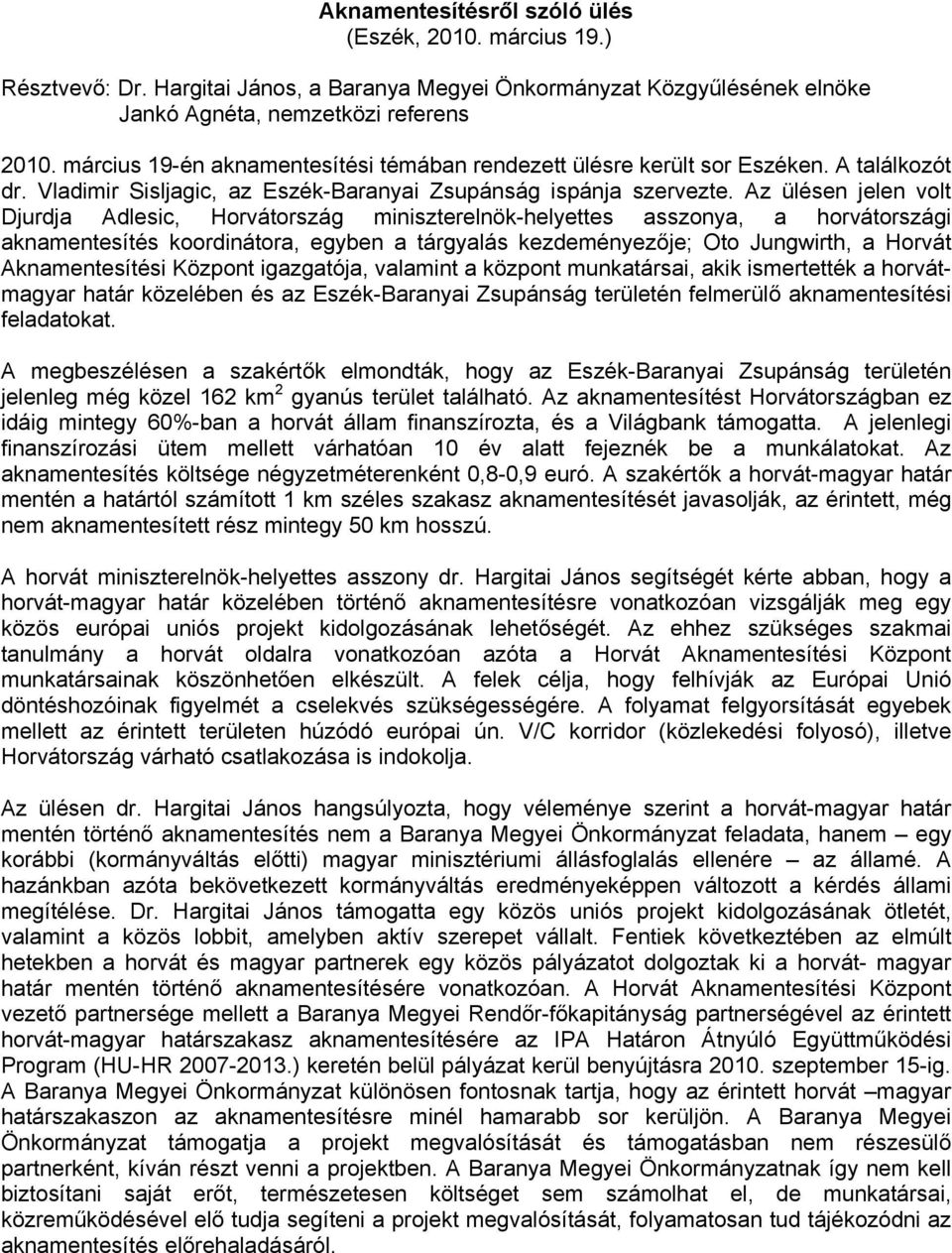 Az ülésen jelen volt Djurdja Adlesic, Horvátország miniszterelnök-helyettes asszonya, a horvátországi aknamentesítés koordinátora, egyben a tárgyalás kezdeményezője; Oto Jungwirth, a Horvát