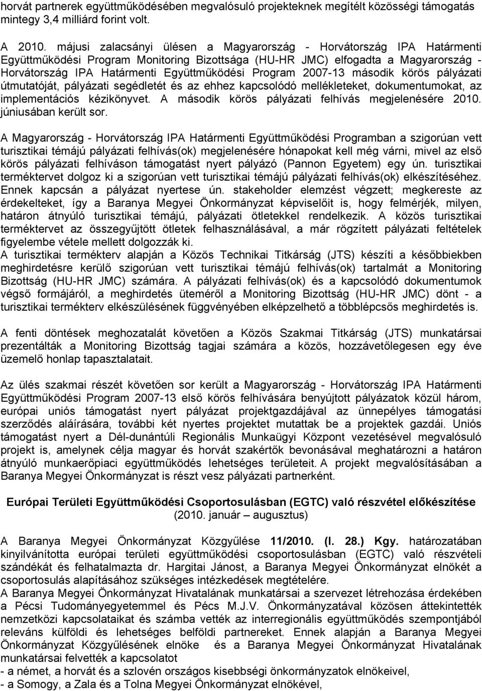 Program 2007-13 második körös pályázati útmutatóját, pályázati segédletét és az ehhez kapcsolódó mellékleteket, dokumentumokat, az implementációs kézikönyvet.