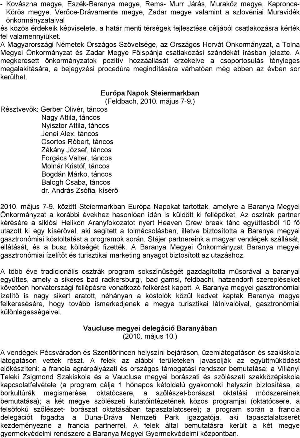 A Magyarországi Németek Országos Szövetsége, az Országos Horvát Önkormányzat, a Tolna Megyei Önkormányzat és Zadar Megye Főispánja csatlakozási szándékát írásban jelezte.