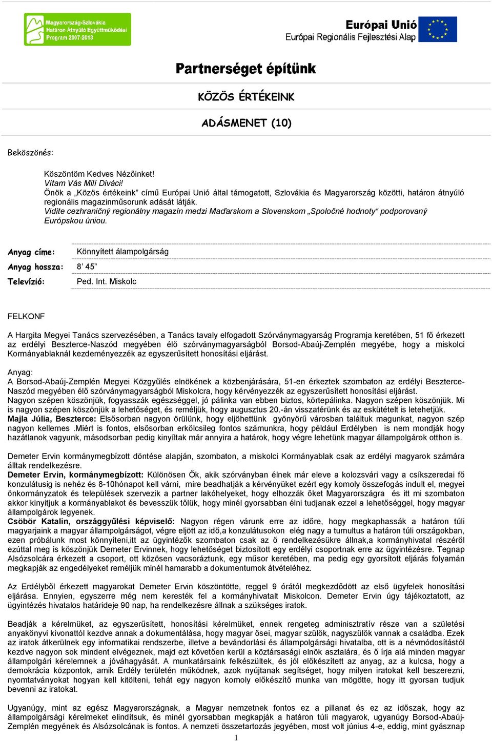 Vidíte cezhraničný regionálny magazín medzi Maďarskom a Slovenskom Spoločné hodnoty podporovaný Európskou úniou. Anyag címe: Könnyített álampolgárság Anyag hossza: 8 45 Televízió: Ped. Int.