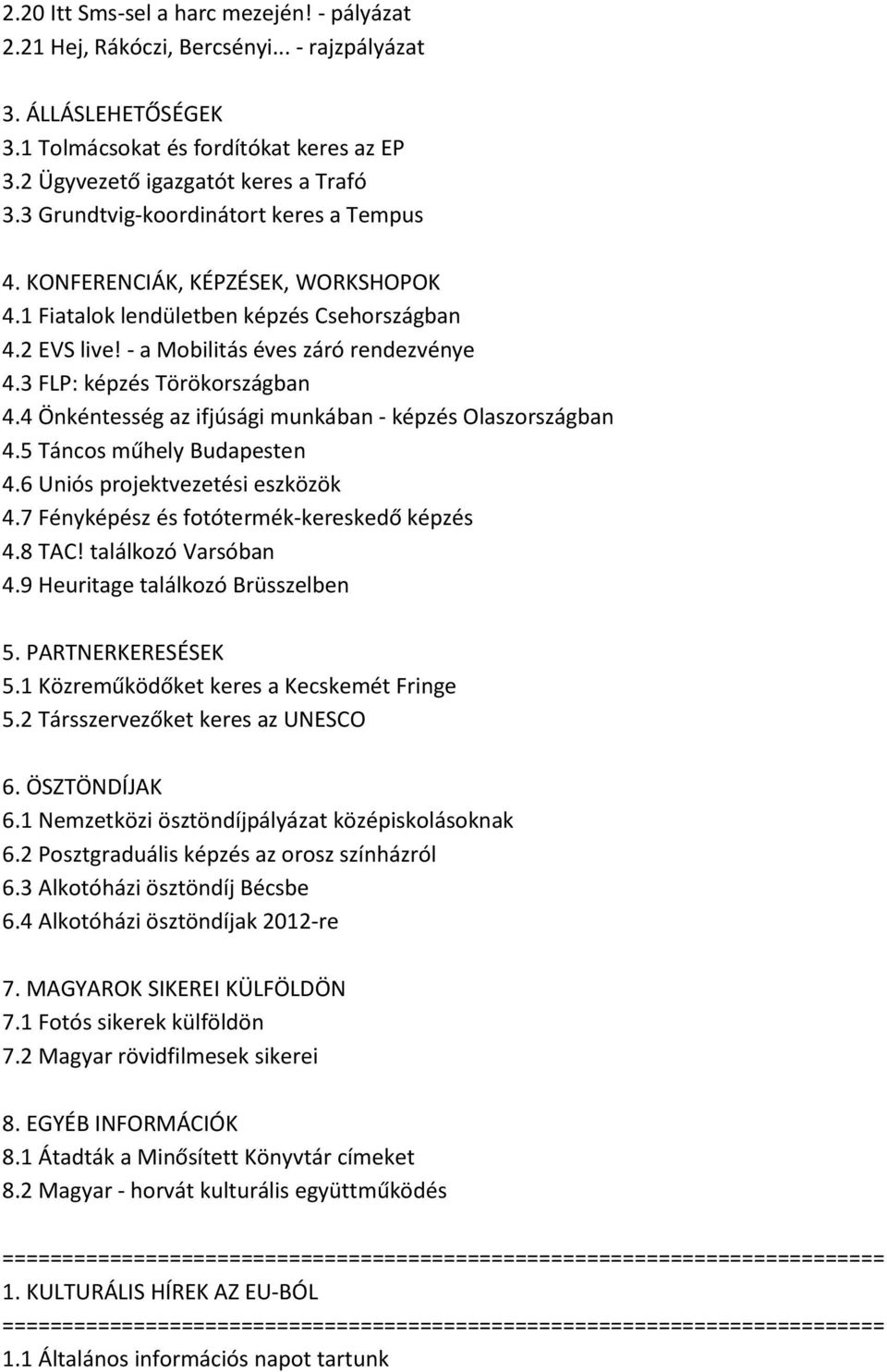 3 FLP: képzés Törökországban 4.4 Önkéntesség az ifjúsági munkában - képzés Olaszországban 4.5 Táncos műhely Budapesten 4.6 Uniós projektvezetési eszközök 4.