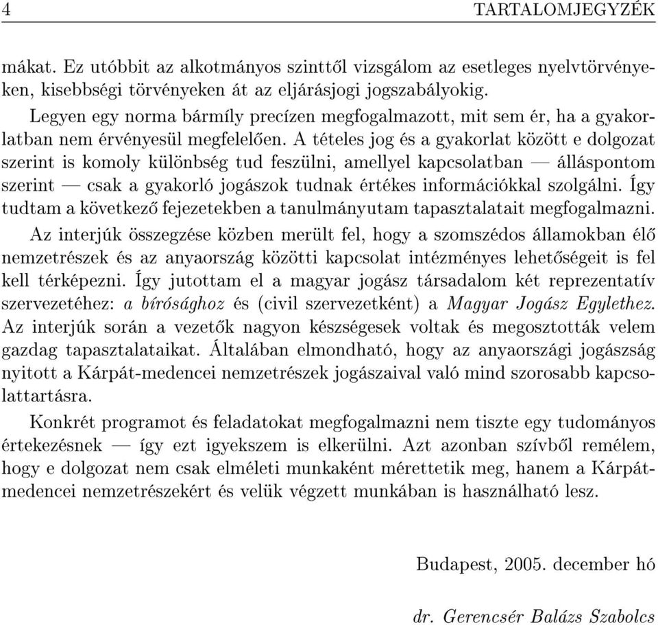 A tételes jog és a gyakorlat között e dolgozat szerint is komoly különbség tud feszülni, amellyel kapcsolatban álláspontom szerint csak a gyakorló jogászok tudnak értékes információkkal szolgálni.