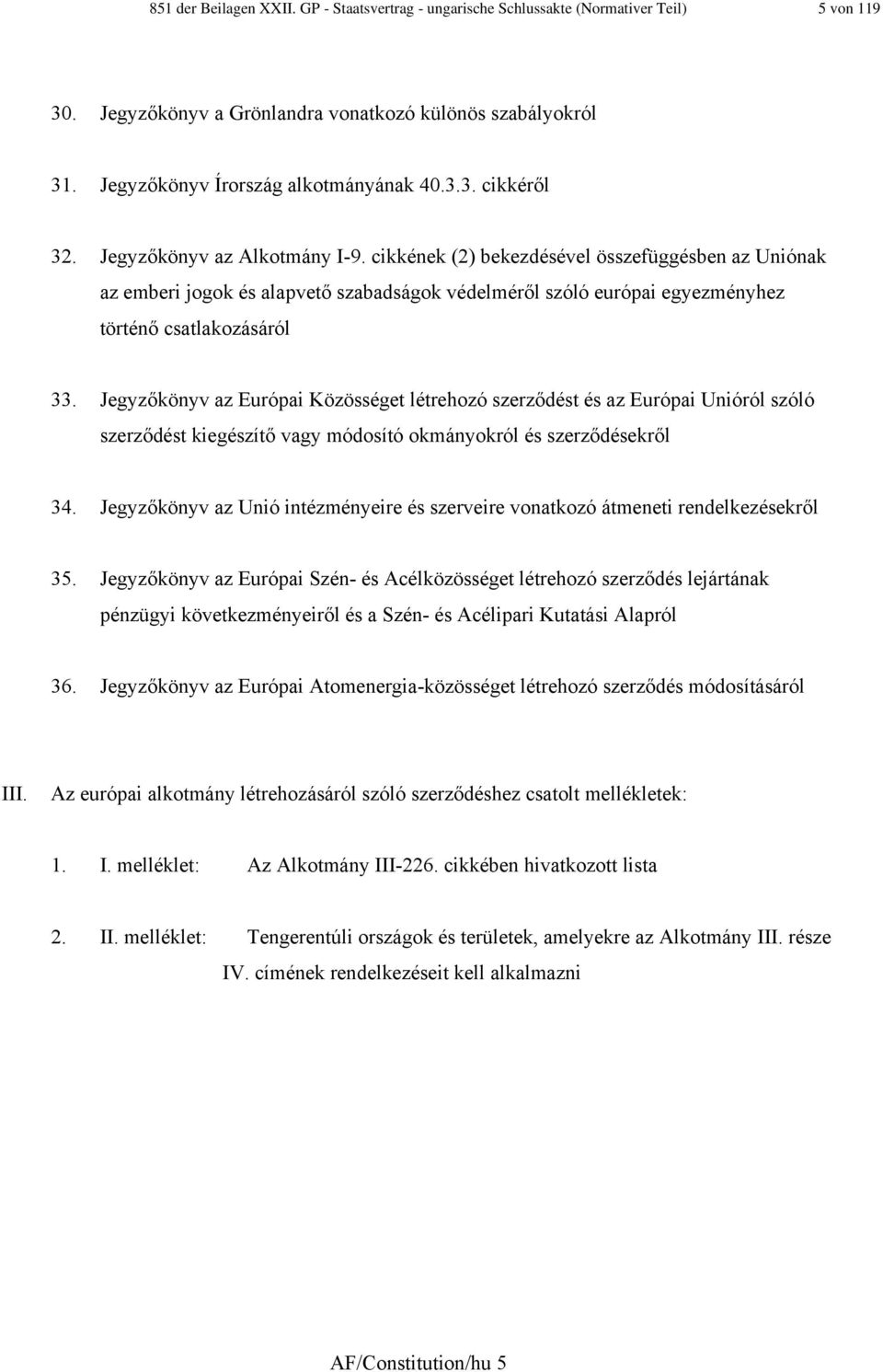 Jegyzőkönyv az Európai Közösséget létrehozó szerződést és az Európai Unióról szóló szerződést kiegészítő vagy módosító okmányokról és szerződésekről 34.